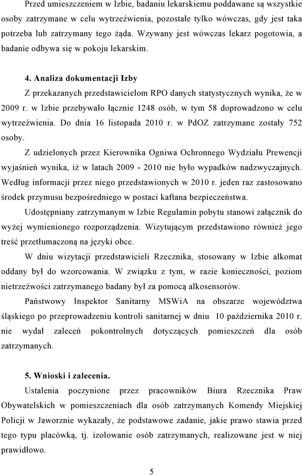 w Izbie przebywało łącznie 1248 osób, w tym 58 doprowadzono w celu wytrzeźwienia. Do dnia 16 listopada 2010 r. w PdOZ zatrzymane zostały 752 osoby.