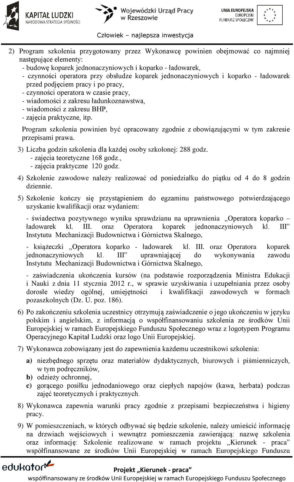 praktyczne, itp. Program szkolenia powinien być opracowany zgodnie z obowiązującymi w tym zakresie przepisami prawa. 3) Liczba godzin szkolenia dla każdej osoby szkolonej: 288 godz.