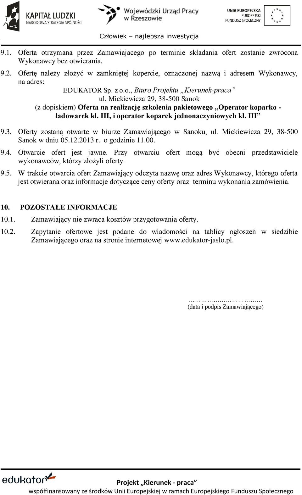 Mickiewicza 29, 38-500 Sanok (z dopiskiem) Oferta na realizację szkolenia pakietowego Operator koparko - ładowarek kl. III, i operator koparek jednonaczyniowych kl. III 9.3. Oferty zostaną otwarte w biurze Zamawiającego w Sanoku, ul.