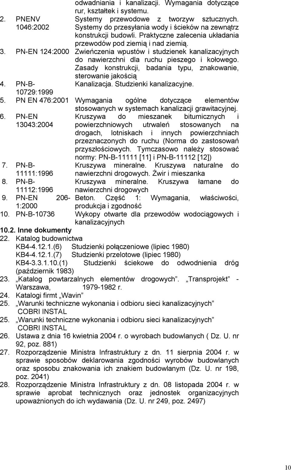 PN-EN 124:2000 Zwieńczenia wpustów i studzienek kanalizacyjnych do nawierzchni dla ruchu pieszego i kołowego. Zasady konstrukcji, badania typu, znakowanie, sterowanie jakością 4. PN-B- Kanalizacja.