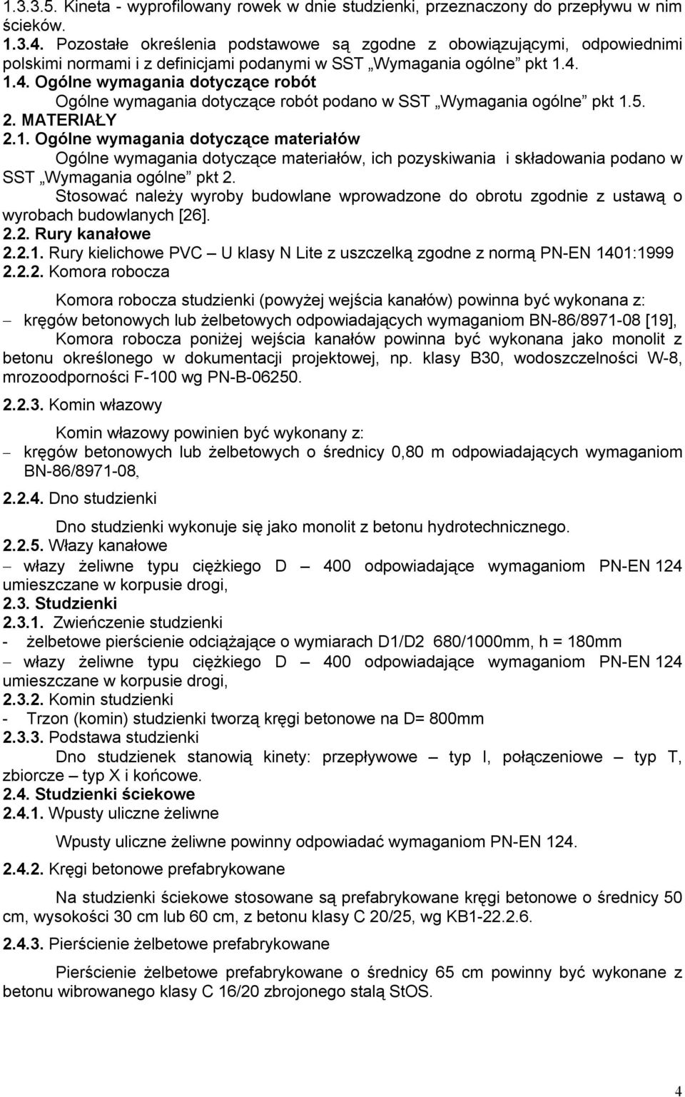 1.4. Ogólne wymagania dotyczące robót Ogólne wymagania dotyczące robót podano w SST Wymagania ogólne pkt 1.5. 2. MATERIAŁY 2.1. Ogólne wymagania dotyczące materiałów Ogólne wymagania dotyczące materiałów, ich pozyskiwania i składowania podano w SST Wymagania ogólne pkt 2.