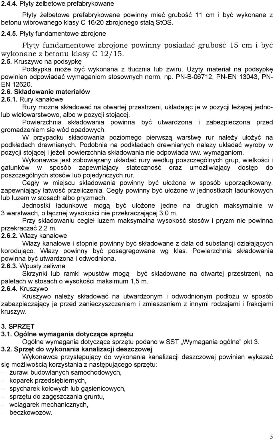 Użyty materiał na podsypkę powinien odpowiadać wymaganiom stosownych norm, np. PN-B-06712