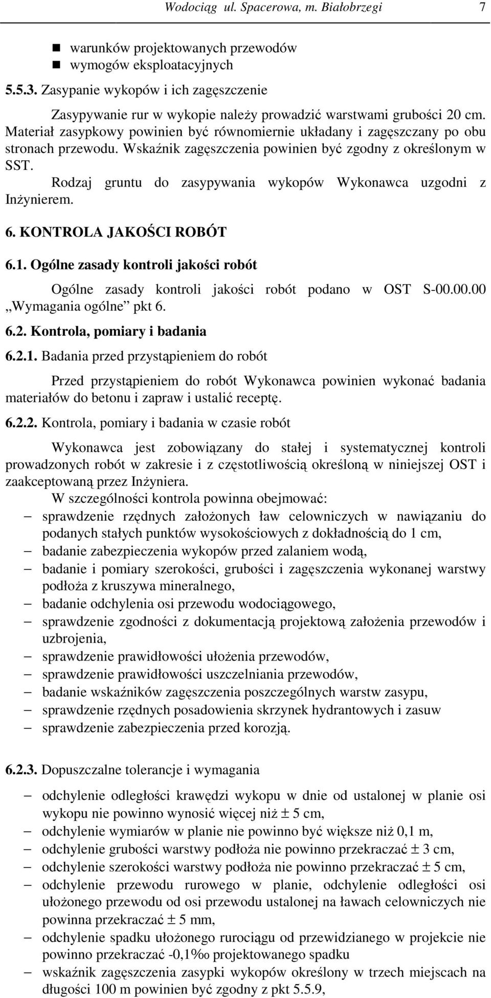 Wskaźnik zagęszczenia powinien być zgodny z określonym w SST. Rodzaj gruntu do zasypywania wykopów Wykonawca uzgodni z Inżynierem. 6. KONTROLA JAKOŚCI ROBÓT 6.1.