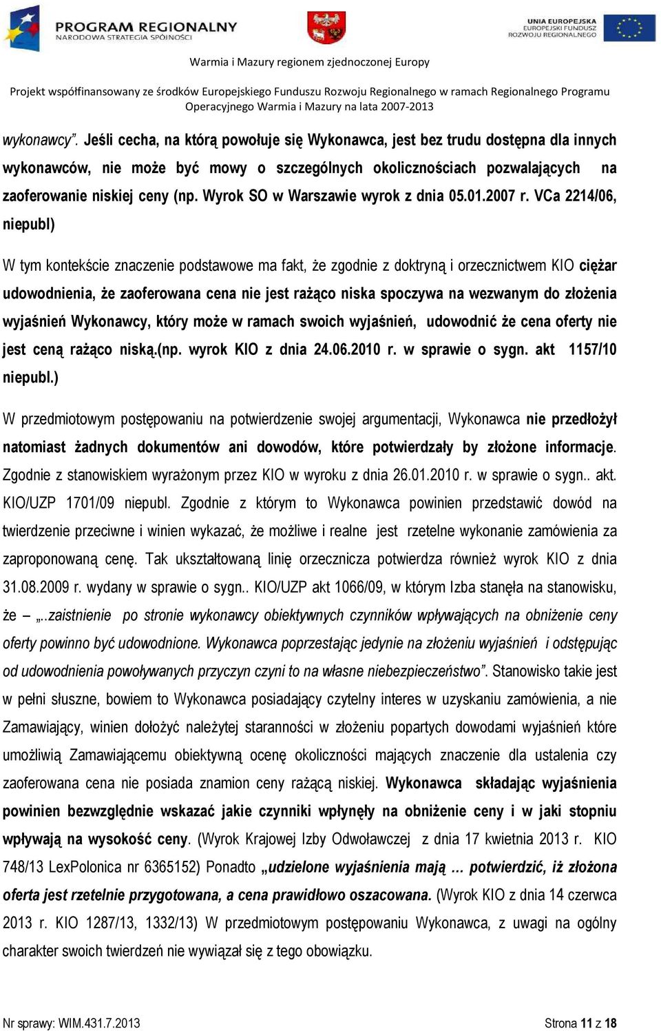 VCa 2214/06, niepubl) W tym kontekście znaczenie podstawowe ma fakt, że zgodnie z doktryną i orzecznictwem KIO ciężar udowodnienia, że zaoferowana cena nie jest rażąco niska spoczywa na wezwanym do