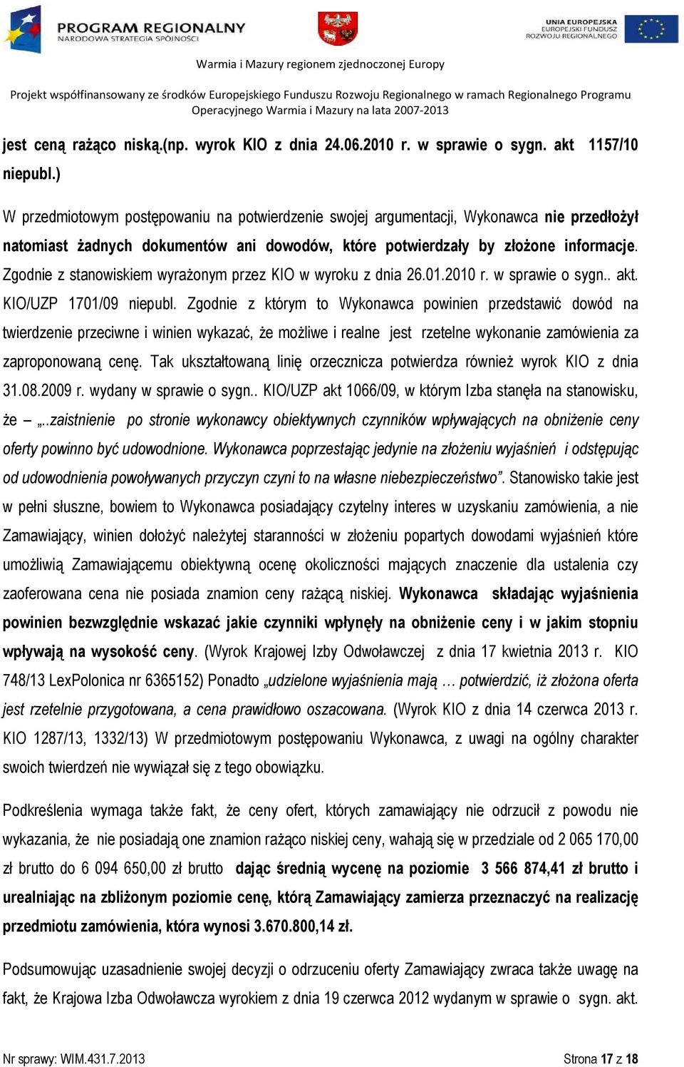 Zgodnie z stanowiskiem wyrażonym przez KIO w wyroku z dnia 26.01.2010 r. w sprawie o sygn.. akt. KIO/UZP 1701/09 niepubl.