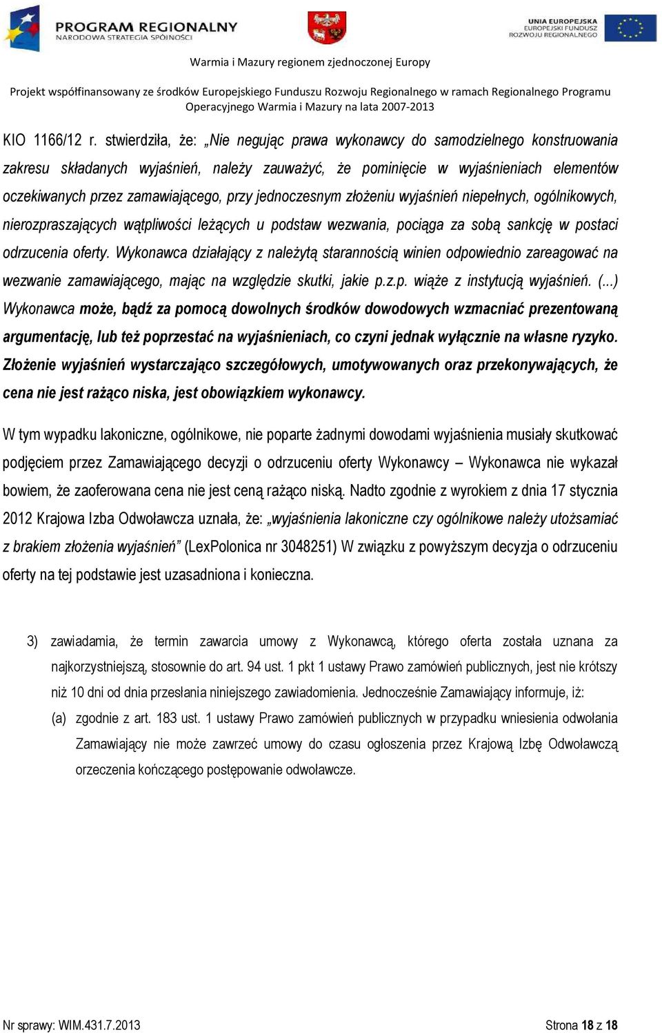 przy jednoczesnym złożeniu wyjaśnień niepełnych, ogólnikowych, nierozpraszających wątpliwości leżących u podstaw wezwania, pociąga za sobą sankcję w postaci odrzucenia oferty.