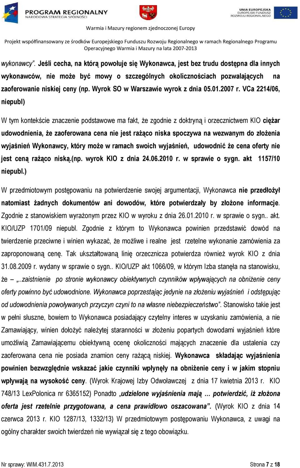 VCa 2214/06, niepubl) W tym kontekście znaczenie podstawowe ma fakt, że zgodnie z doktryną i orzecznictwem KIO ciężar udowodnienia, że zaoferowana cena nie jest rażąco niska spoczywa na wezwanym do