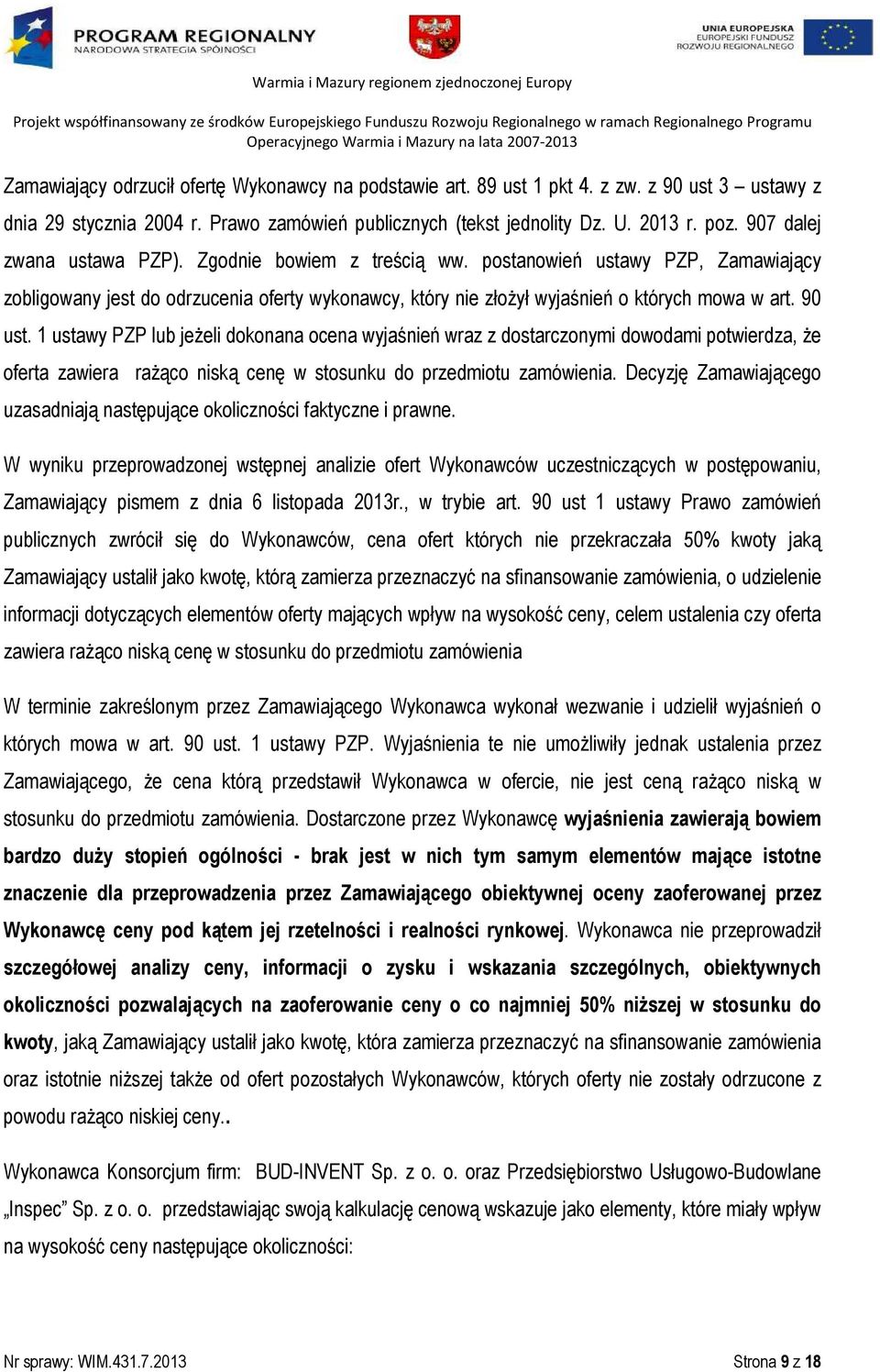 1 ustawy PZP lub jeżeli dokonana ocena wyjaśnień wraz z dostarczonymi dowodami potwierdza, że oferta zawiera rażąco niską cenę w stosunku do przedmiotu zamówienia.