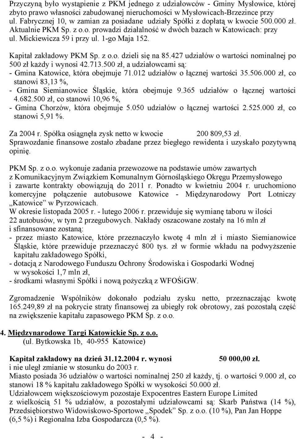 1-go Maja 152. Kapitał zakładowy PKM Sp. z o.o. dzieli się na 85.427 udziałów o wartości nominalnej po 500 zł każdy i wynosi 42.713.500 zł, a udziałowcami są: - Gmina Katowice, która obejmuje 71.