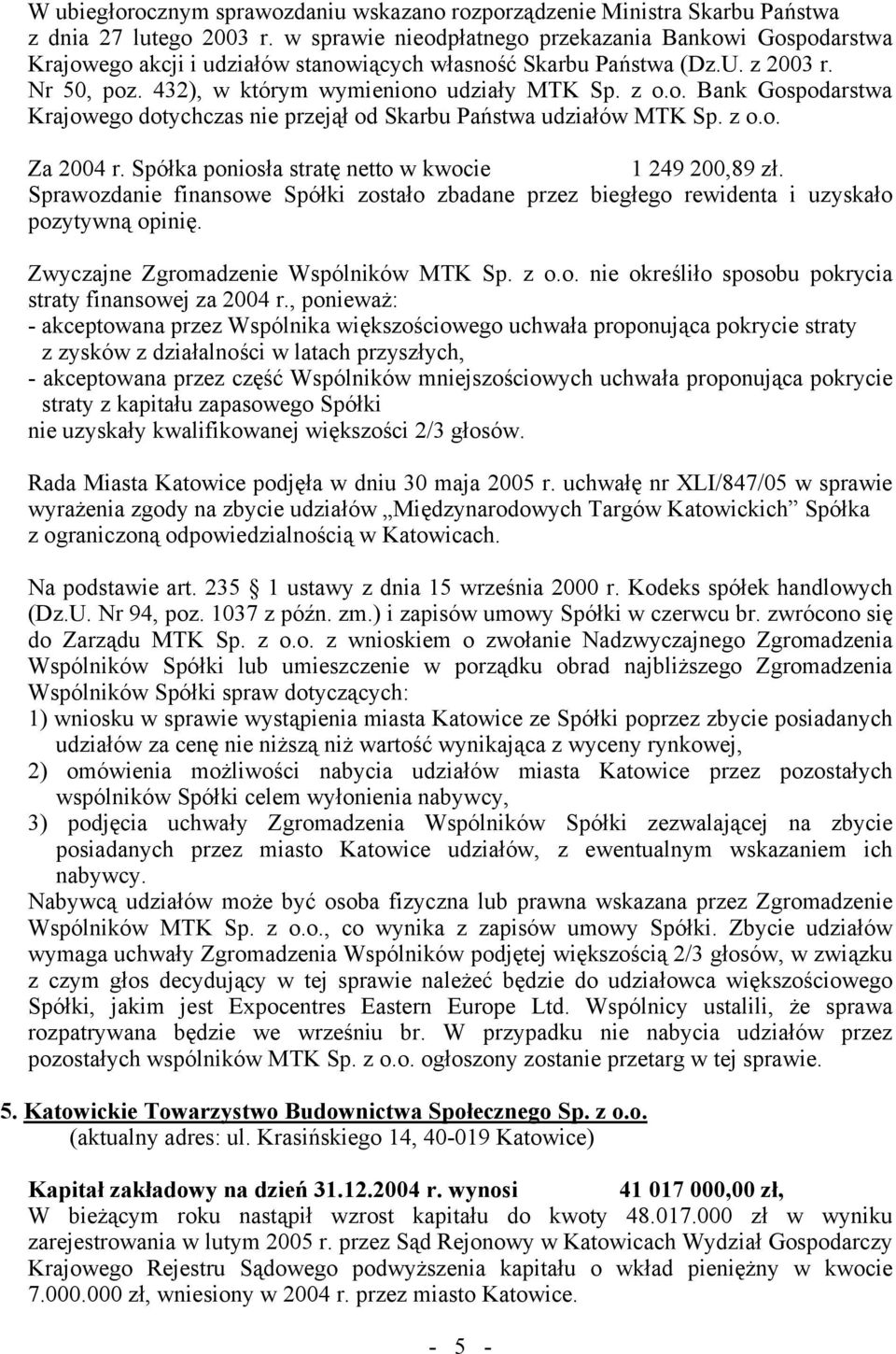 z o.o. Za 2004 r. Spółka poniosła stratę netto w kwocie 1 249 200,89 zł. Sprawozdanie finansowe Spółki zostało zbadane przez biegłego rewidenta i uzyskało pozytywną opinię.