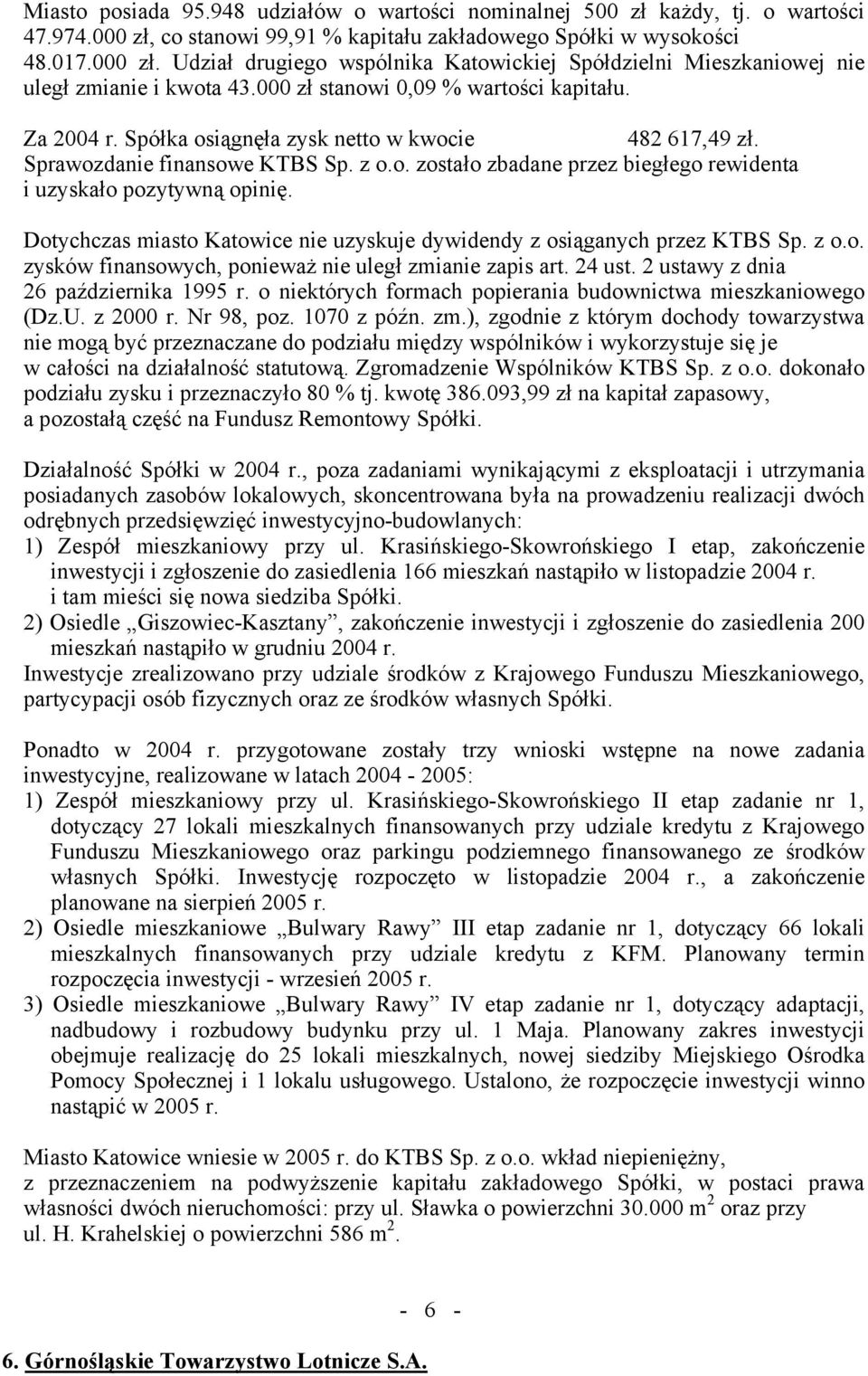 Dotychczas miasto Katowice nie uzyskuje dywidendy z osiąganych przez KTBS Sp. z o.o. zysków finansowych, ponieważ nie uległ zmianie zapis art. 24 ust. 2 ustawy z dnia 26 października 1995 r.