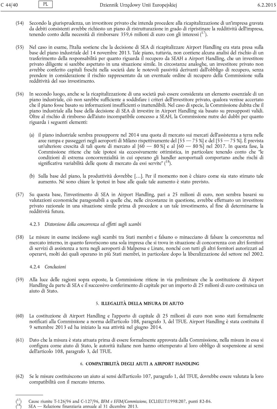 grado di ripristinare la redditività dell'impresa, tenendo conto della necessità di rimborsare 359,6 milioni di euro con gli interessi ( 17 ).