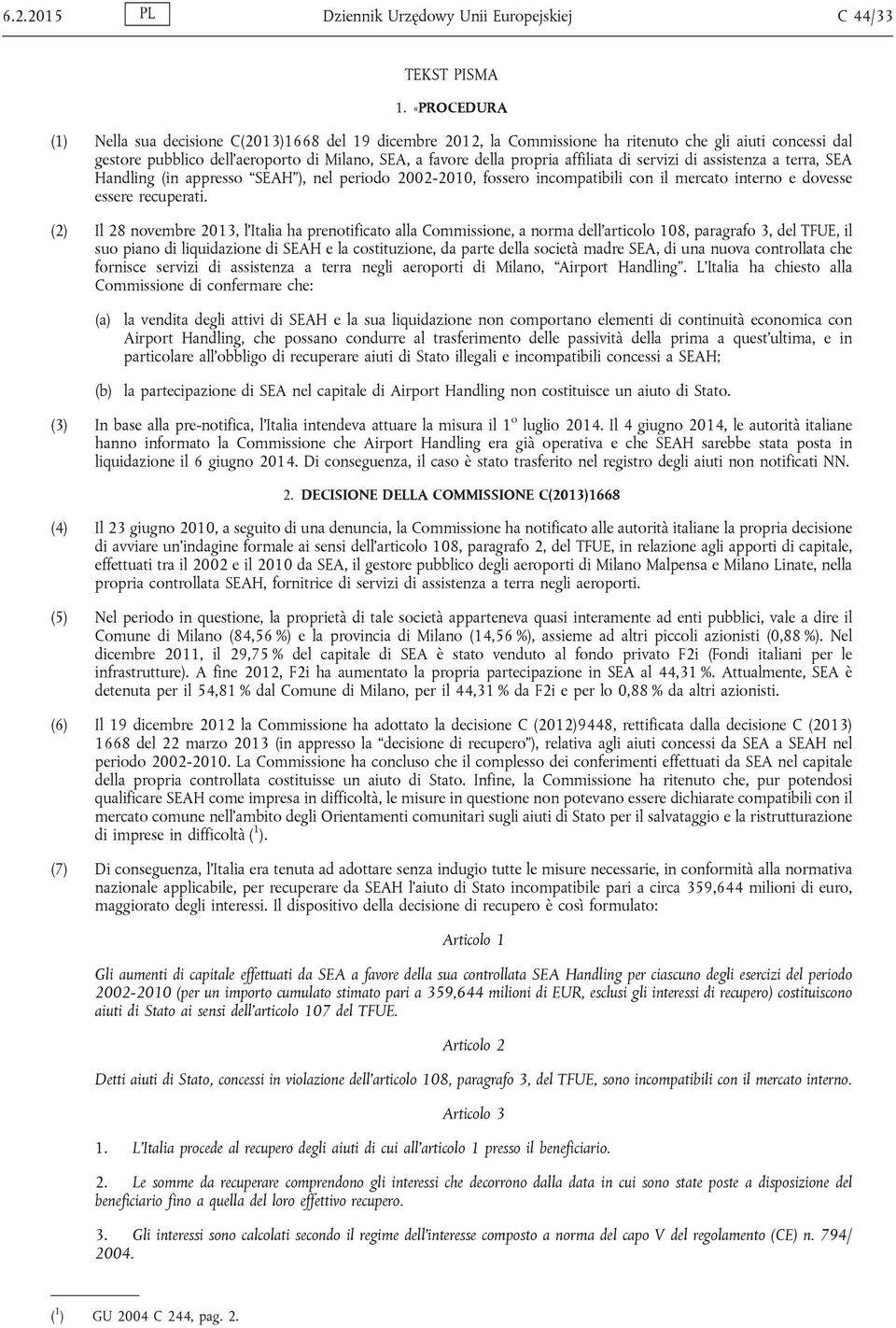 affiliata di servizi di assistenza a terra, SEA Handling (in appresso SEAH ), nel periodo 2002-2010, fossero incompatibili con il mercato interno e dovesse essere recuperati.