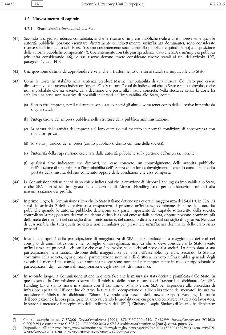 le autorità pubbliche possono esercitare, direttamente o indirettamente, un'influenza dominante), sono considerate risorse statali in quanto tali risorse restano costantemente sotto controllo