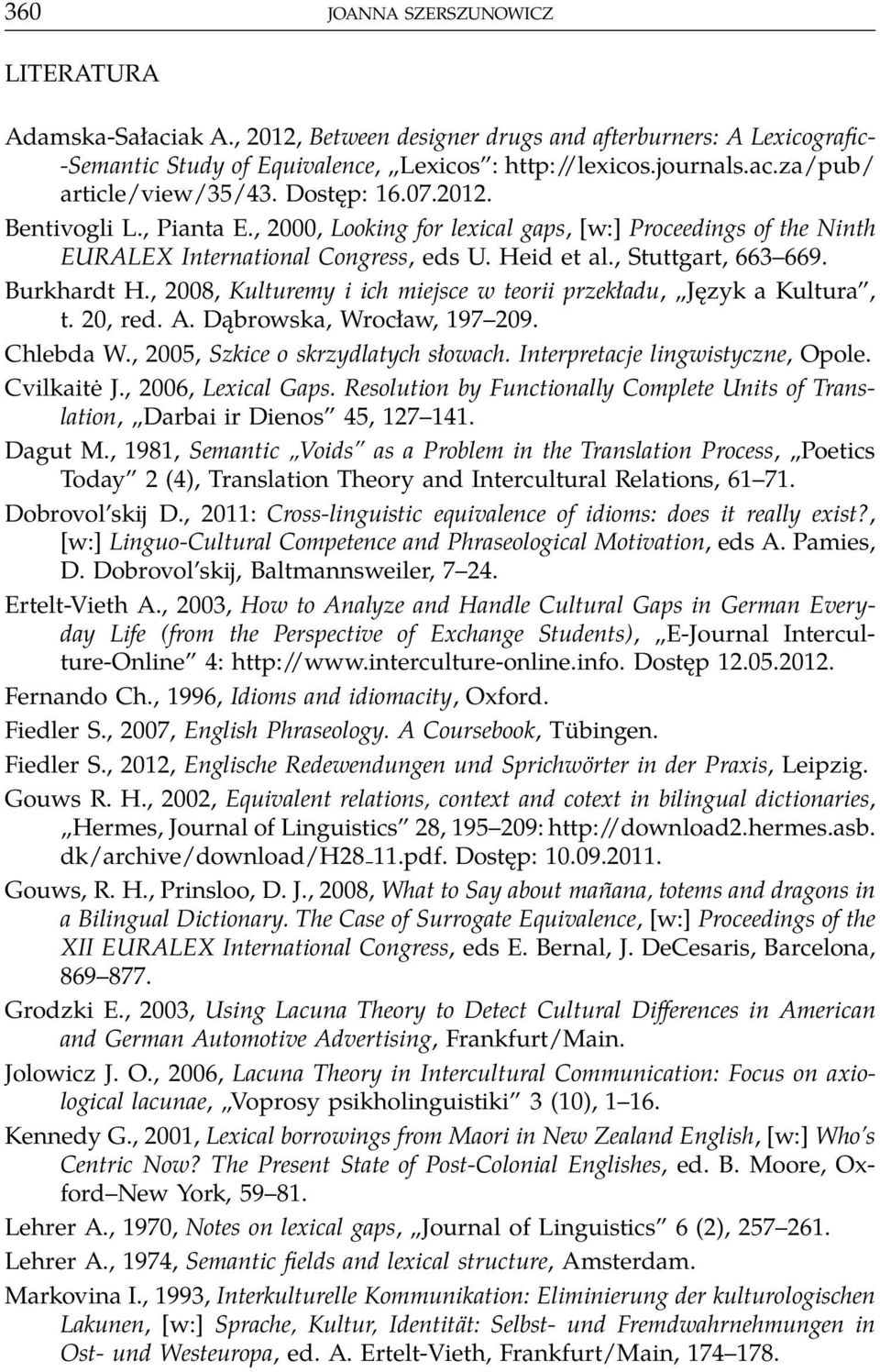 , 2008, Kulturemy i ich miejsce w teorii przekładu, Język a Kultura, t. 20, red. A. Dąbrowska, Wrocław, 197 209. Chlebda W., 2005, Szkice o skrzydlatych słowach. Interpretacje lingwistyczne, Opole.