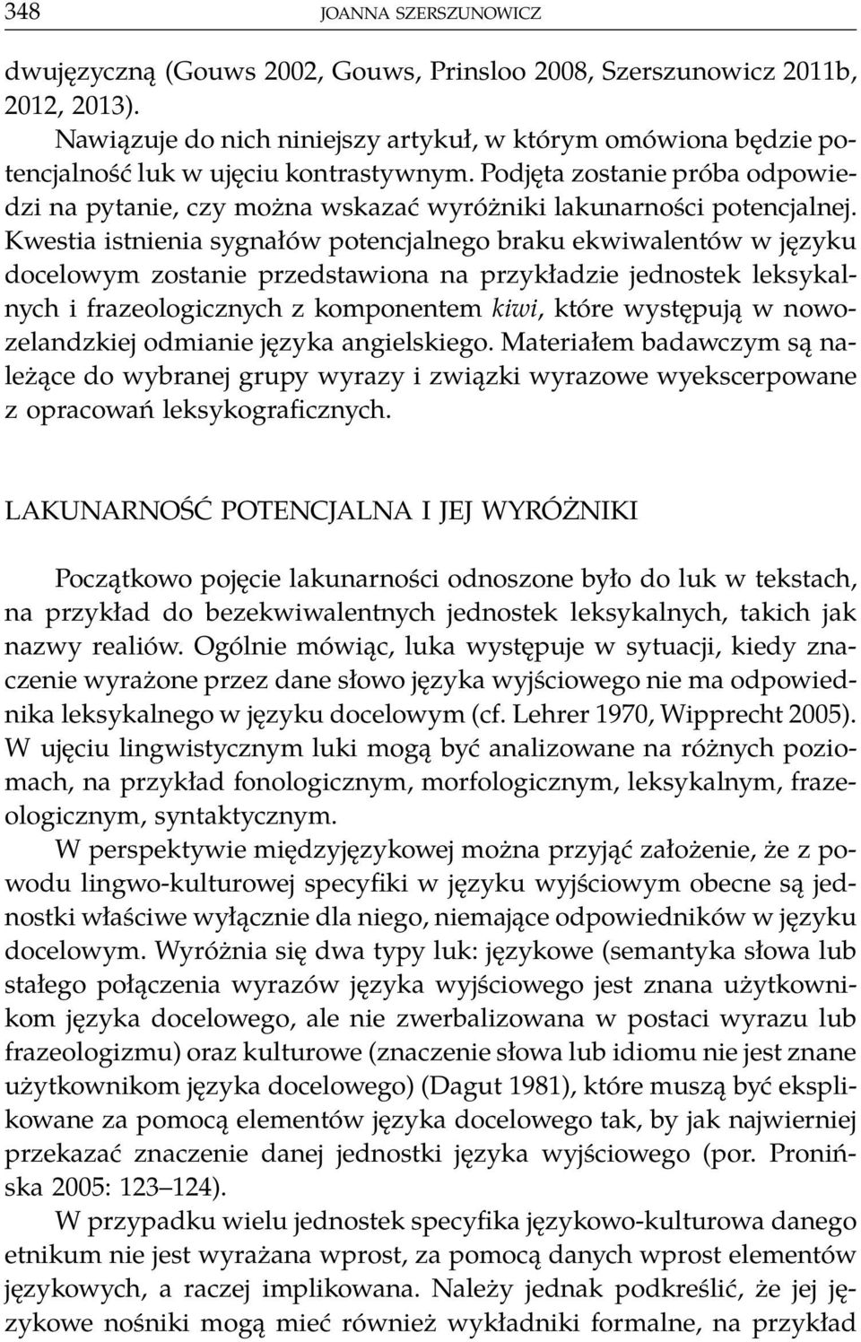 Podjęta zostanie próba odpowiedzi na pytanie, czy można wskazać wyróżniki lakunarności potencjalnej.