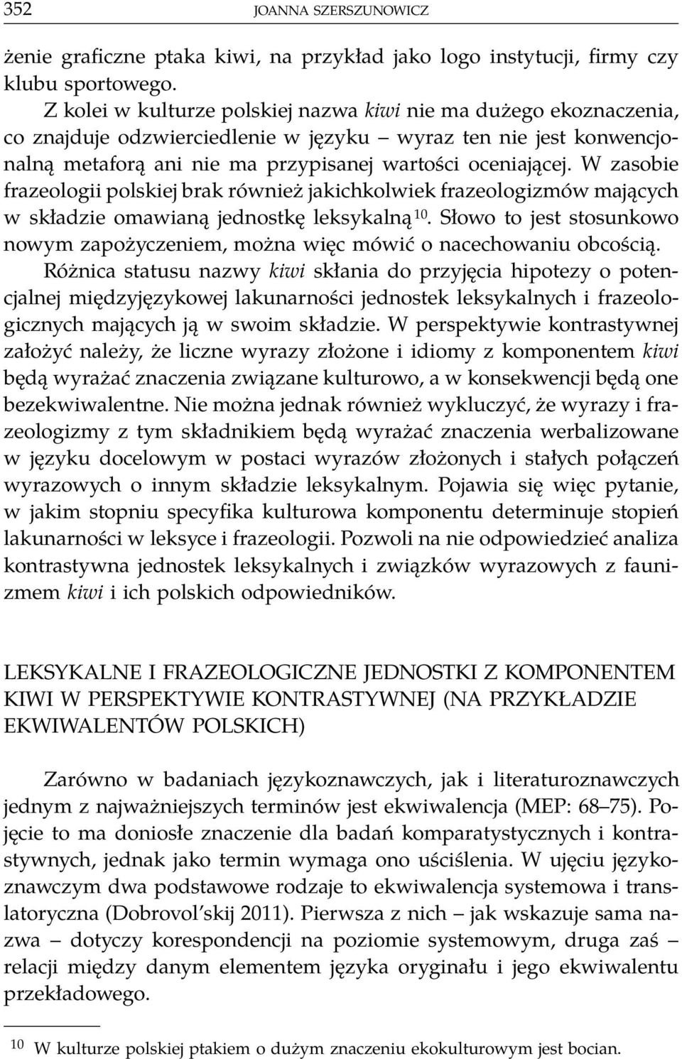 W zasobie frazeologii polskiej brak również jakichkolwiek frazeologizmów mających w składzie omawianą jednostkę leksykalną 10.