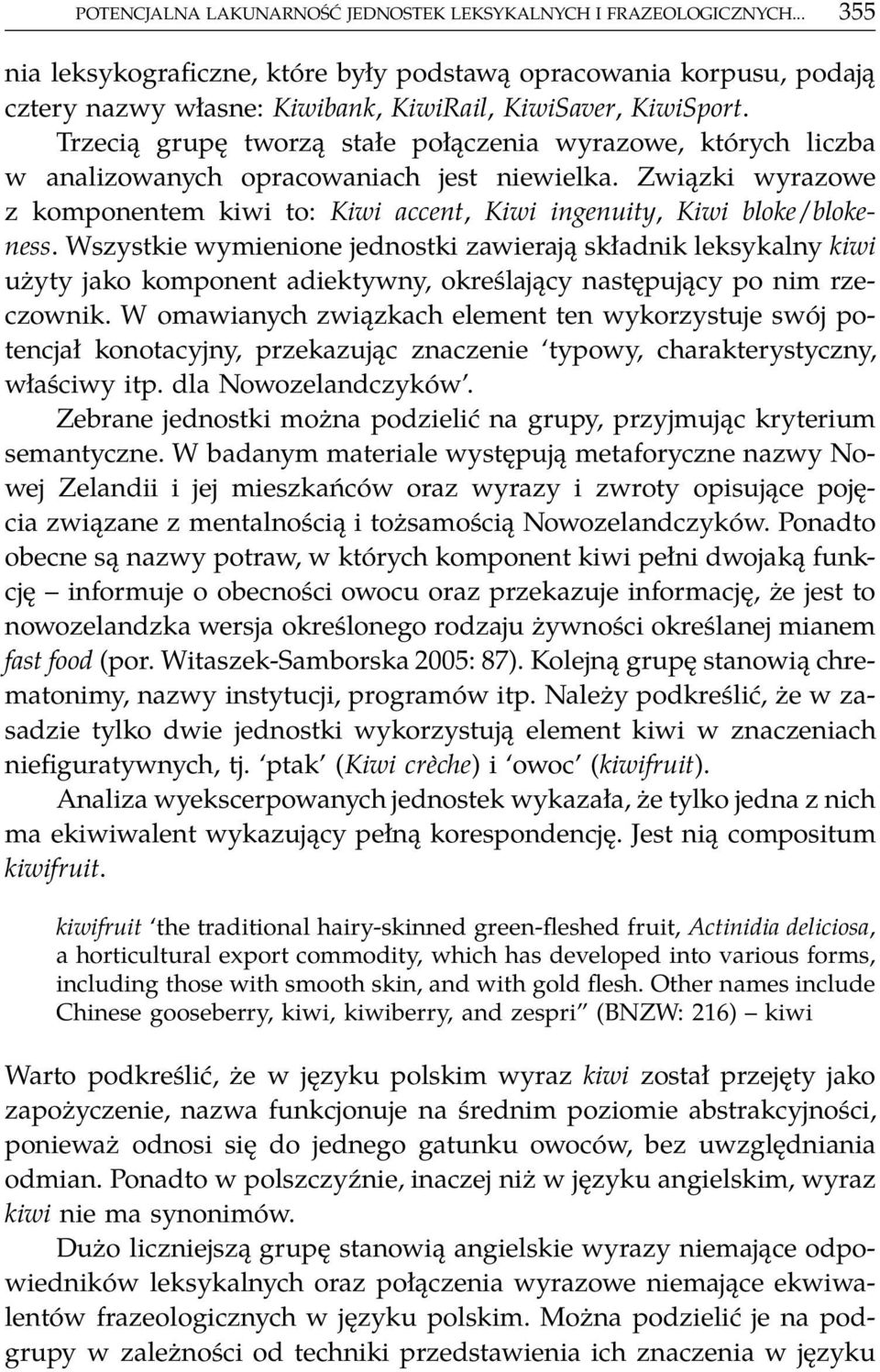 Trzecią grupę tworzą stałe połączenia wyrazowe, których liczba w analizowanych opracowaniach jest niewielka. Związki wyrazowe z komponentem kiwi to: Kiwi accent, Kiwi ingenuity, Kiwi bloke/blokeness.