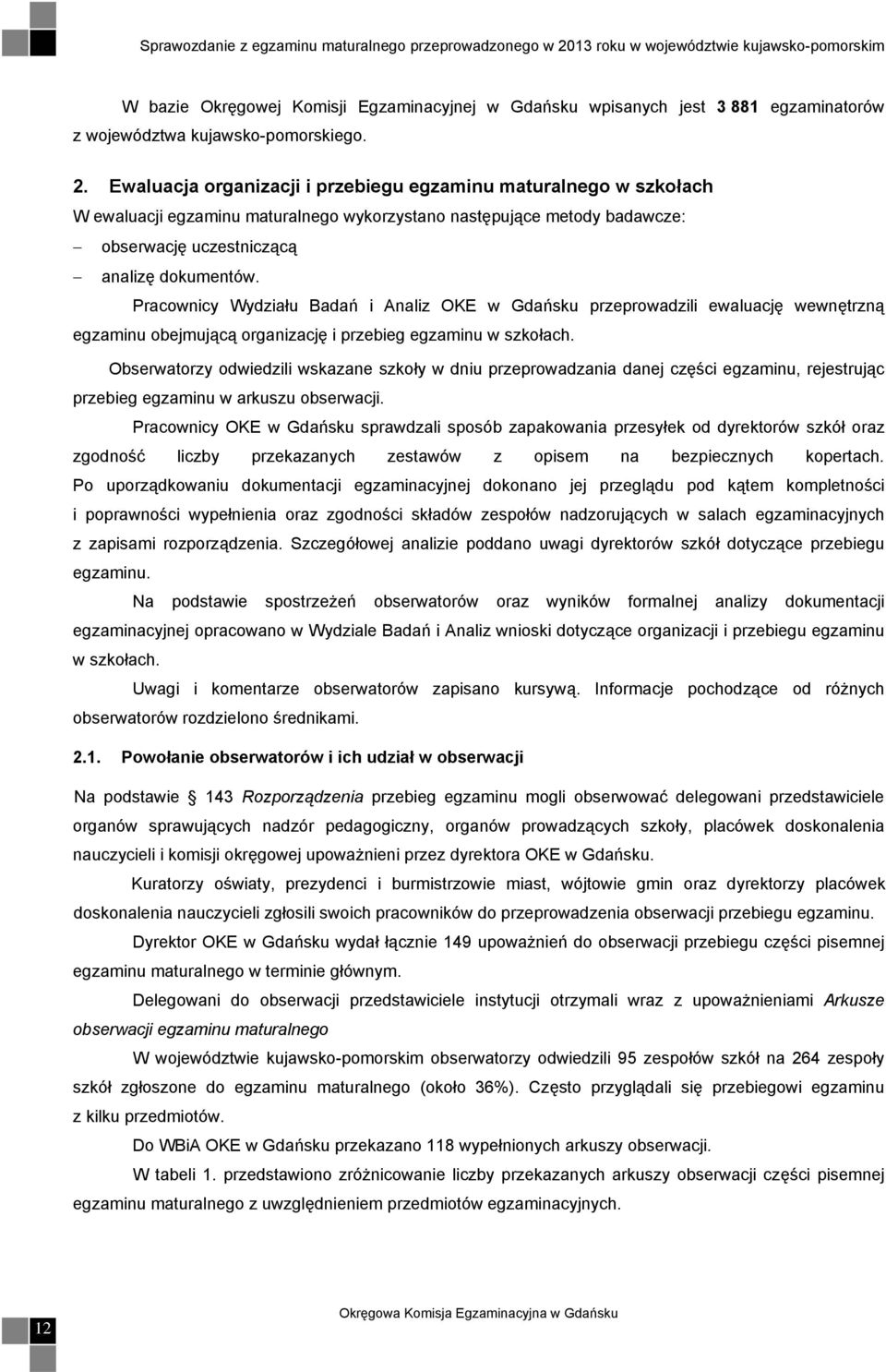 Pracownicy Wydziału Badań i Analiz OKE w Gdańsku przeprowadzili ewaluację wewnętrzną egzaminu obejmującą organizację i przebieg egzaminu w szkołach.