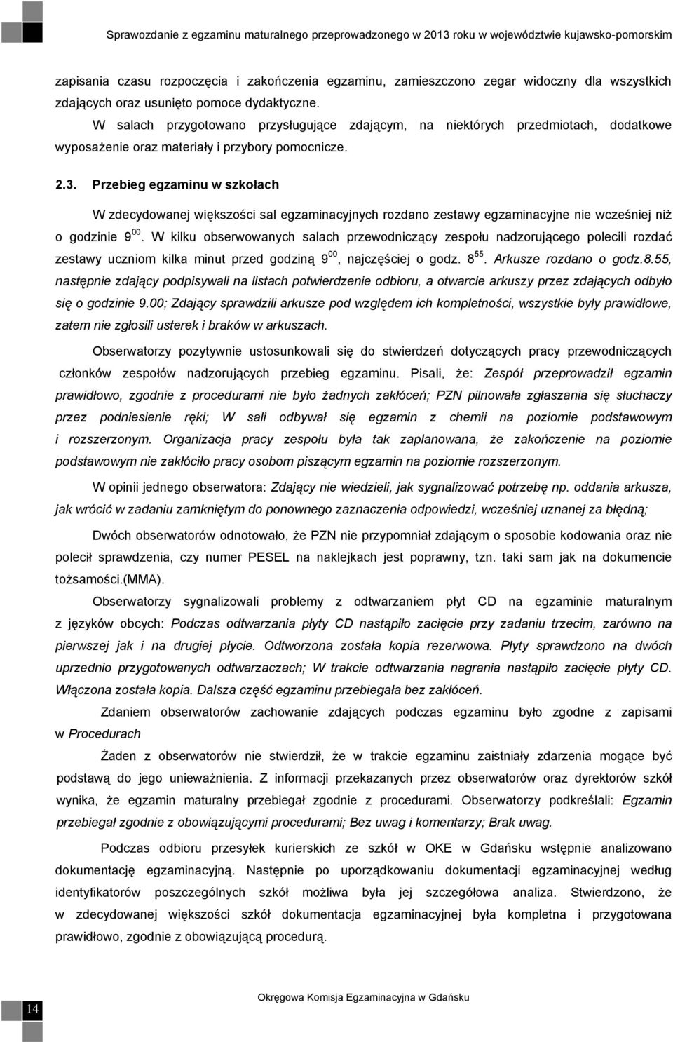 Przebieg egzaminu w szkołach W zdecydowanej większości sal egzaminacyjnych rozdano zestawy egzaminacyjne nie wcześniej niż o godzinie 9 00.