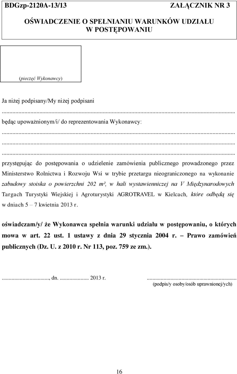 powierzchni 202 m², w hali wystawienniczej na V Międzynarodowych Targach Turystyki Wiejskiej i Agroturystyki AGROTRAVEL w Kielcach, które odbędą się w dniach 5 7 kwietnia 2013 r.