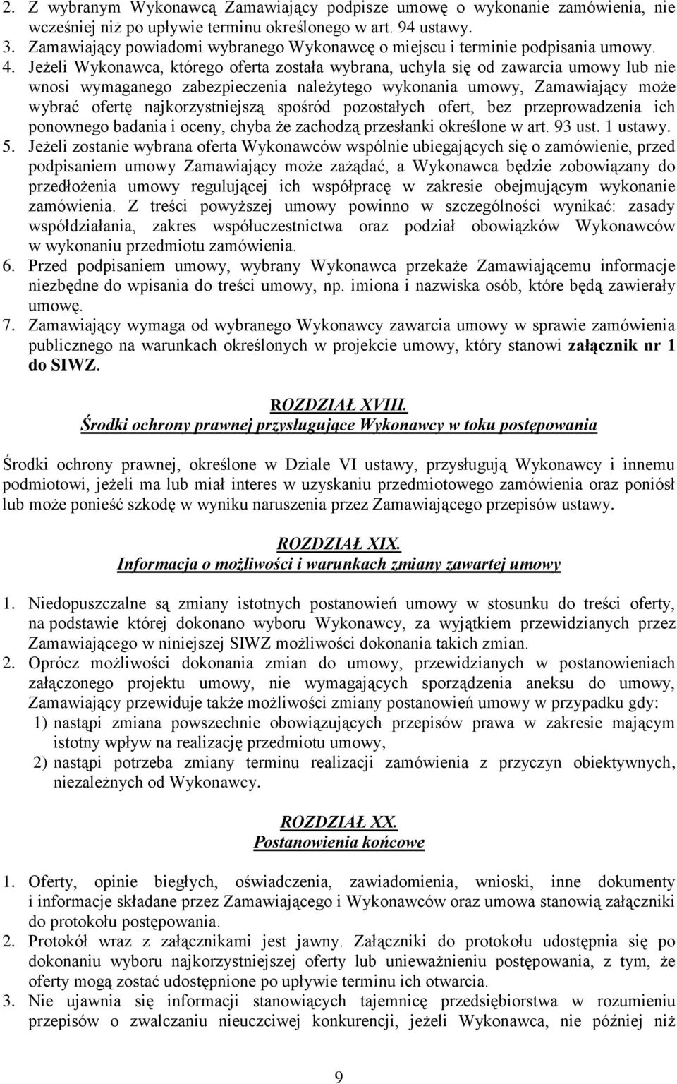 Jeżeli Wykonawca, którego oferta została wybrana, uchyla się od zawarcia umowy lub nie wnosi wymaganego zabezpieczenia należytego wykonania umowy, Zamawiający może wybrać ofertę najkorzystniejszą