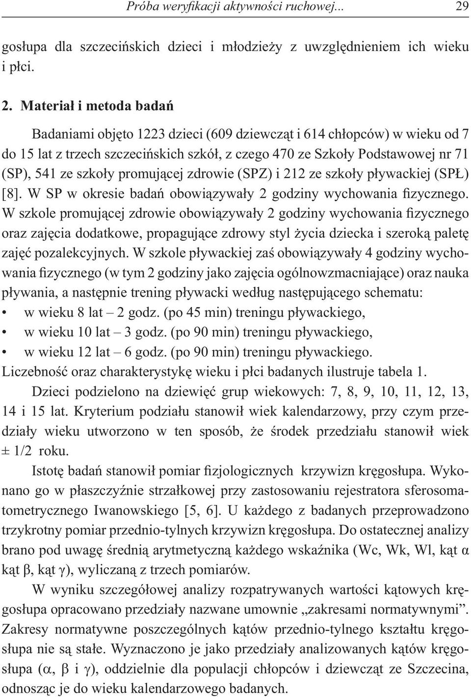 Materia i metoda bada Badaniami obj to 1223 dzieci (609 dziewcz t i 614 ch opców) w wieku od 7 do 15 lat z trzech szczeci skich szkó, z czego 470 ze Szko y Podstawowej nr 71 (SP), 541 ze szko y