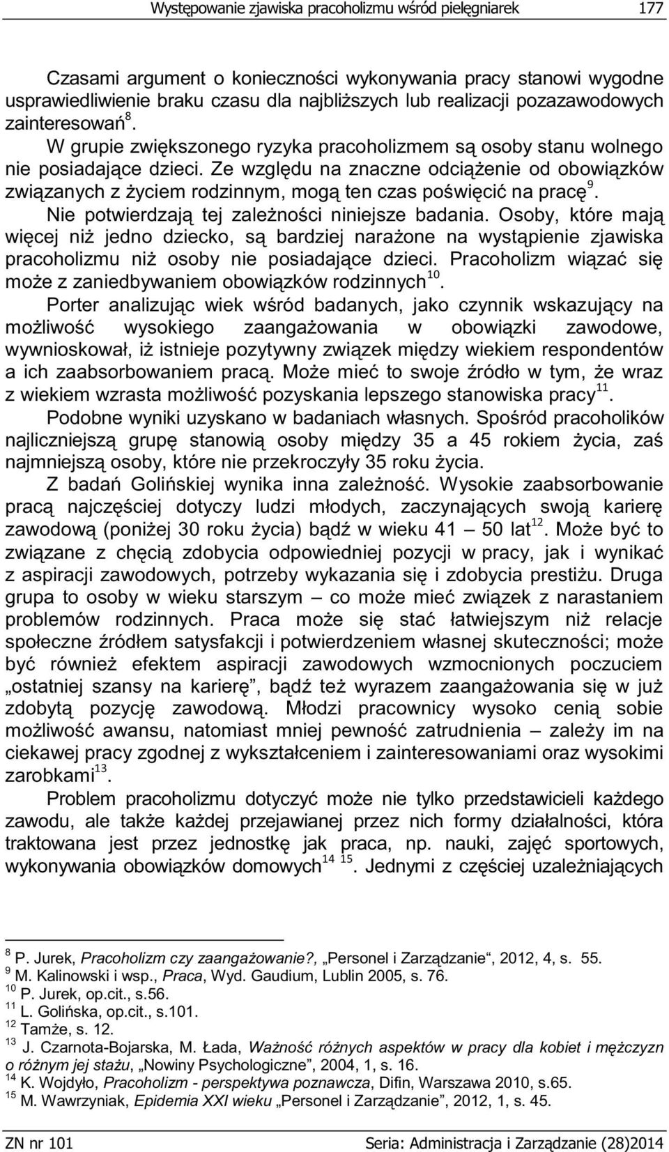 Ze względu na znaczne odciążenie od obowiązków związanych z życiem rodzinnym, mogą ten czas poświęcić na pracę 9. Nie potwierdzają tej zależności niniejsze badania.