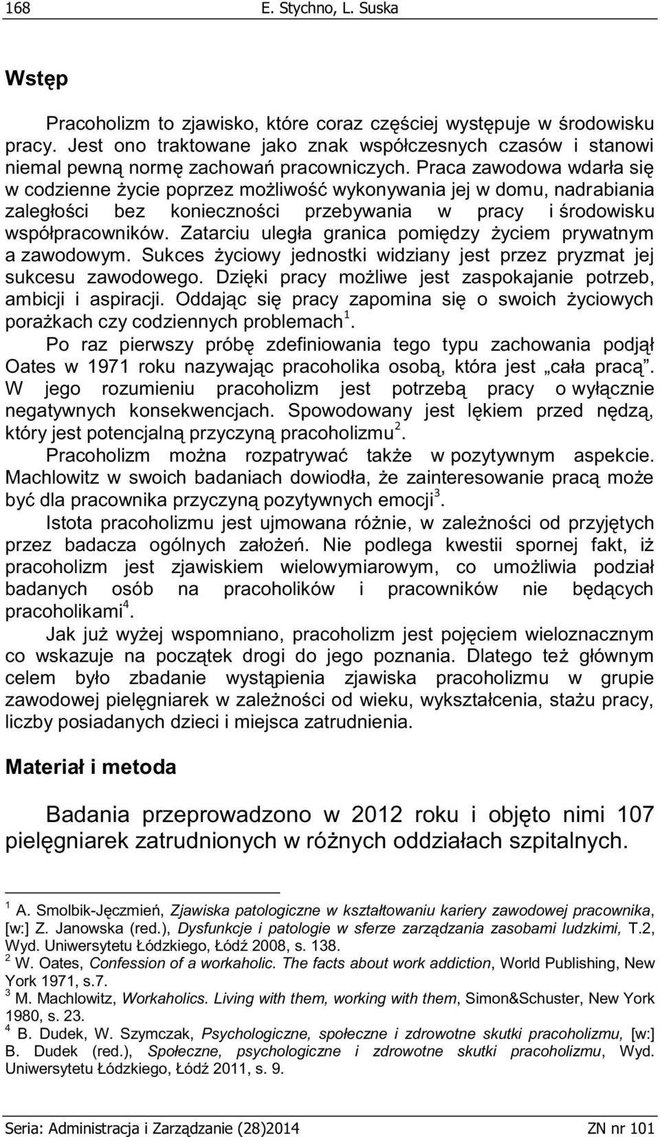 Praca zawodowa wdarła się w codzienne życie poprzez możliwość wykonywania jej w domu, nadrabiania zaległości bez konieczności przebywania w pracy i środowisku współpracowników.