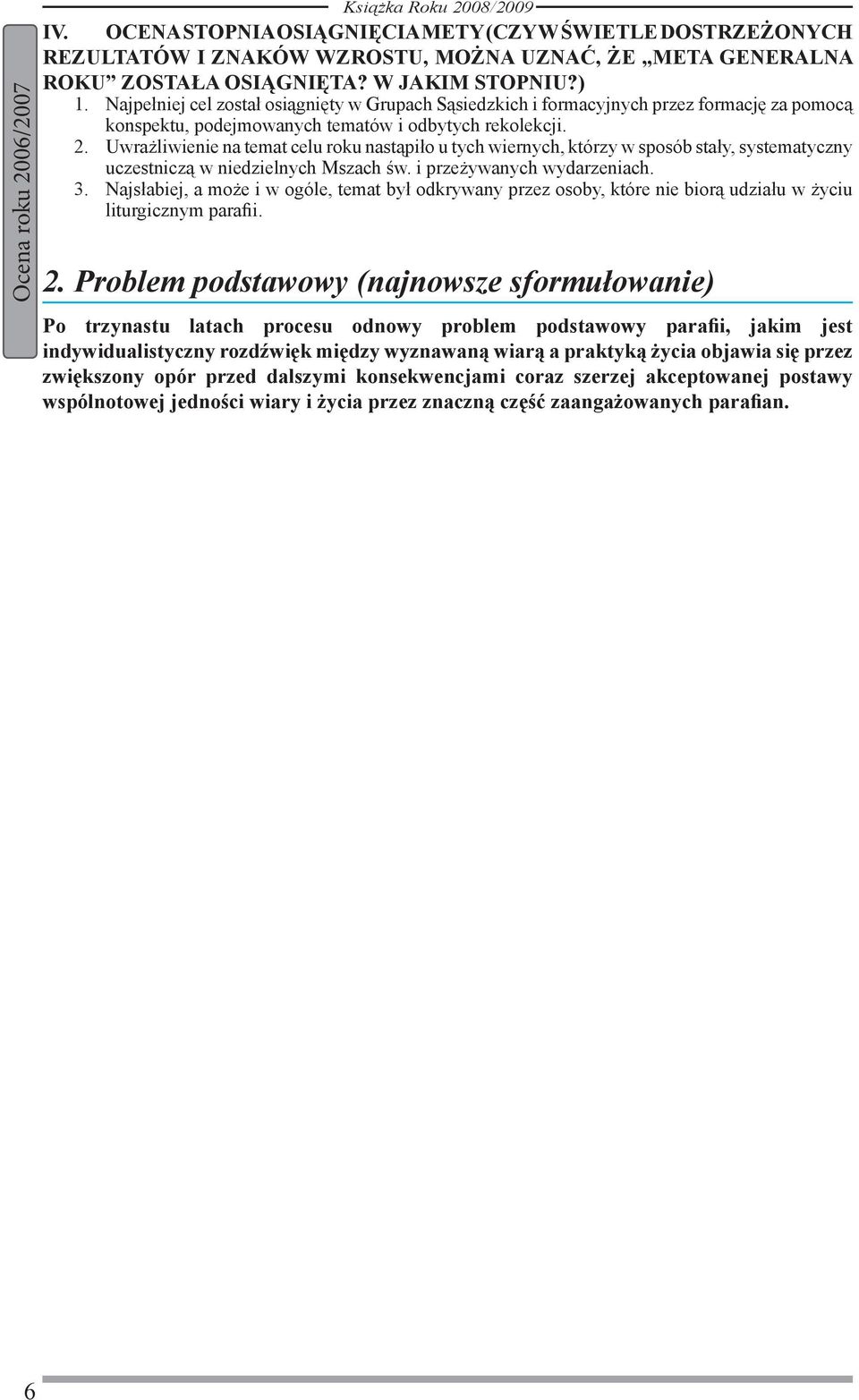 Uwrażliwienie na temat celu roku nastąpiło u tych wiernych, którzy w sposób stały, systematyczny uczestniczą w niedzielnych Mszach św. i przeżywanych wydarzeniach. 3.