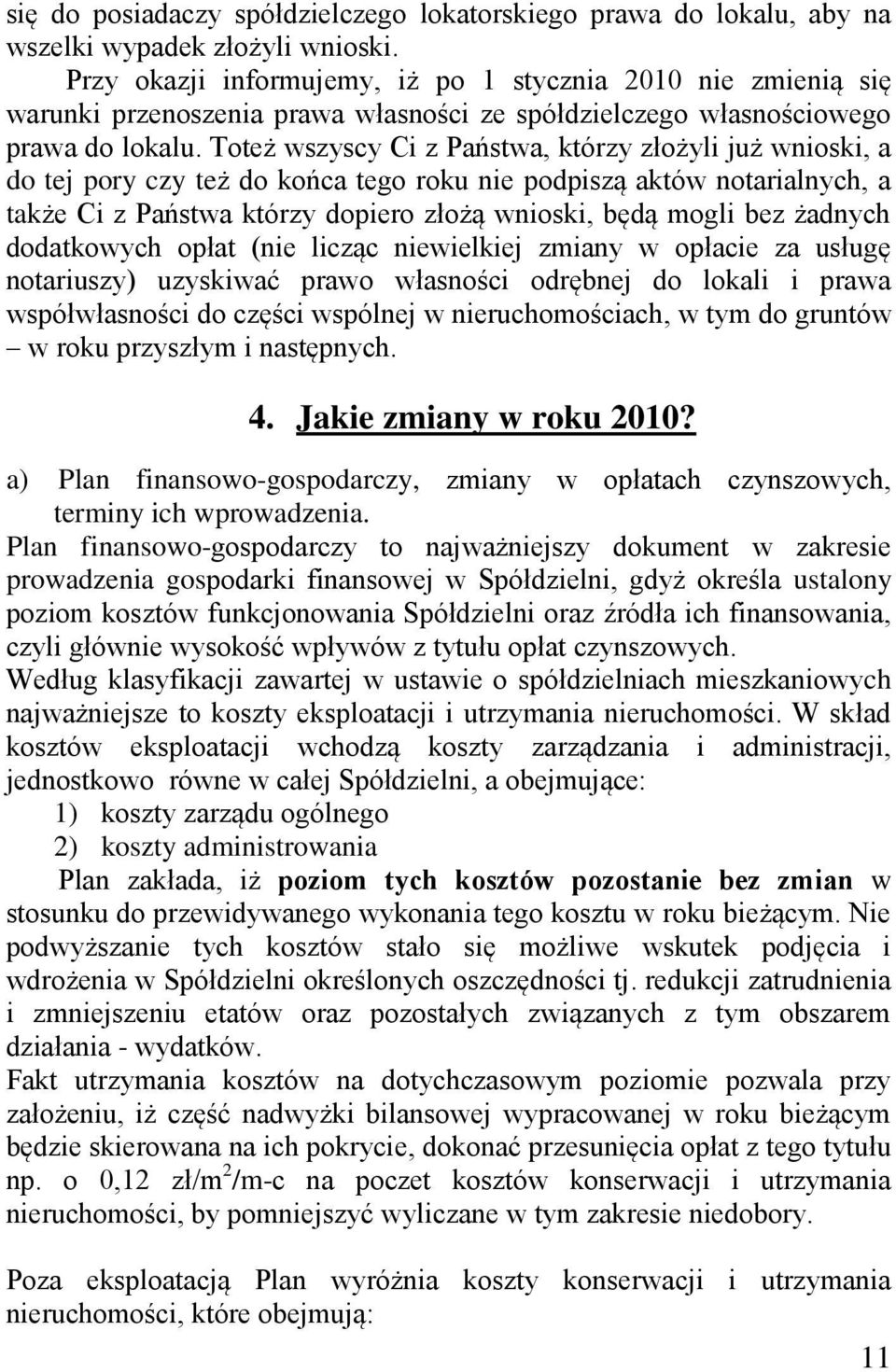 Toteż wszyscy Ci z Państwa, którzy złożyli już wnioski, a do tej pory czy też do końca tego roku nie podpiszą aktów notarialnych, a także Ci z Państwa którzy dopiero złożą wnioski, będą mogli bez