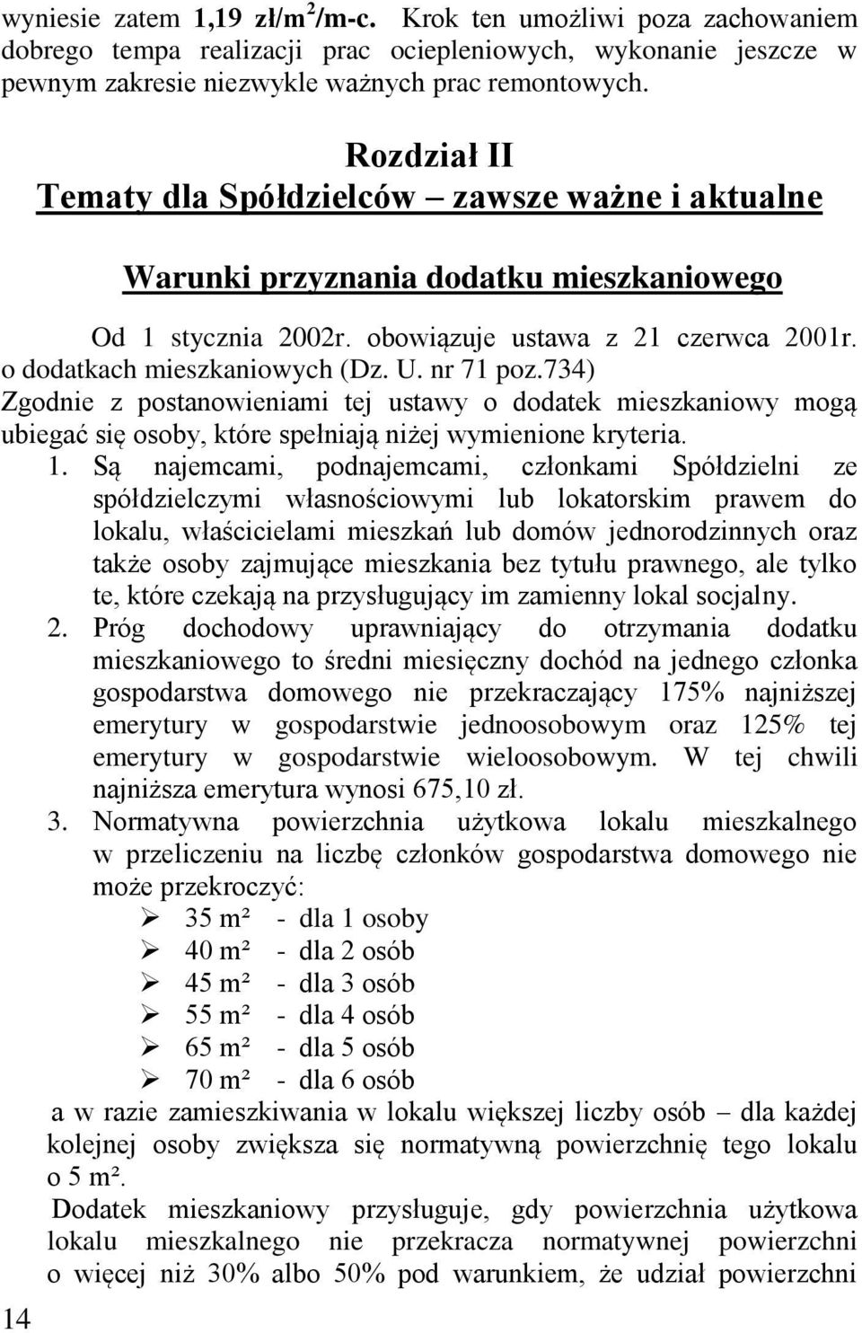 nr 71 poz.734) Zgodnie z postanowieniami tej ustawy o dodatek mieszkaniowy mogą ubiegać się osoby, które spełniają niżej wymienione kryteria. 1.