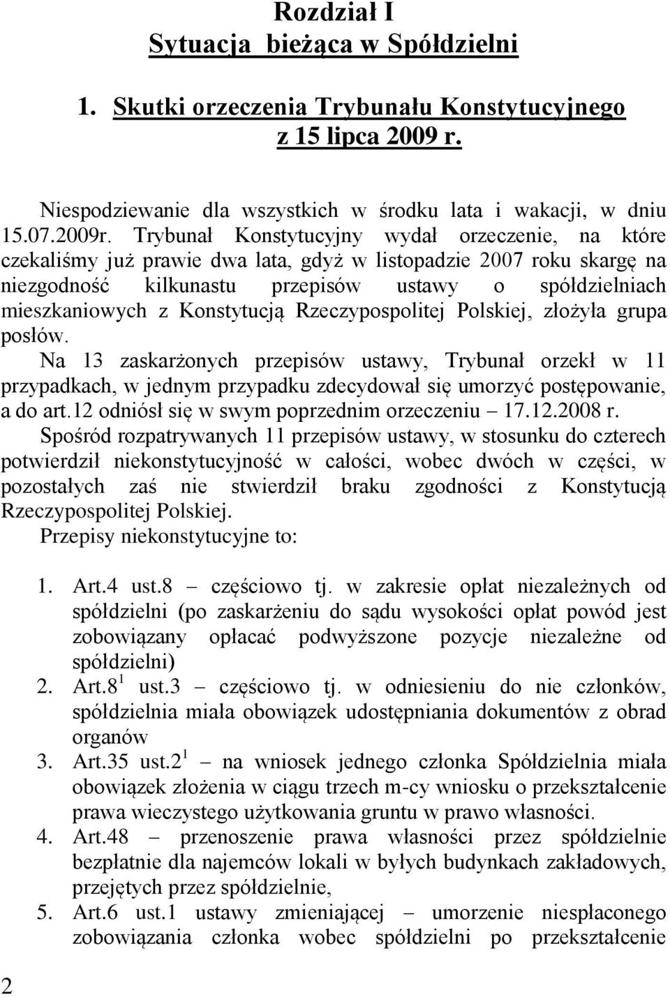 Konstytucją Rzeczypospolitej Polskiej, złożyła grupa posłów. Na 13 zaskarżonych przepisów ustawy, Trybunał orzekł w 11 przypadkach, w jednym przypadku zdecydował się umorzyć postępowanie, a do art.