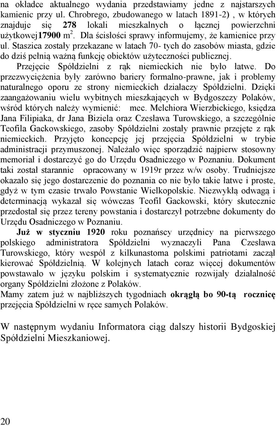 Staszica zostały przekazane w latach 70- tych do zasobów miasta, gdzie do dziś pełnią ważną funkcję obiektów użyteczności publicznej. Przejęcie Spółdzielni z rąk niemieckich nie było łatwe.