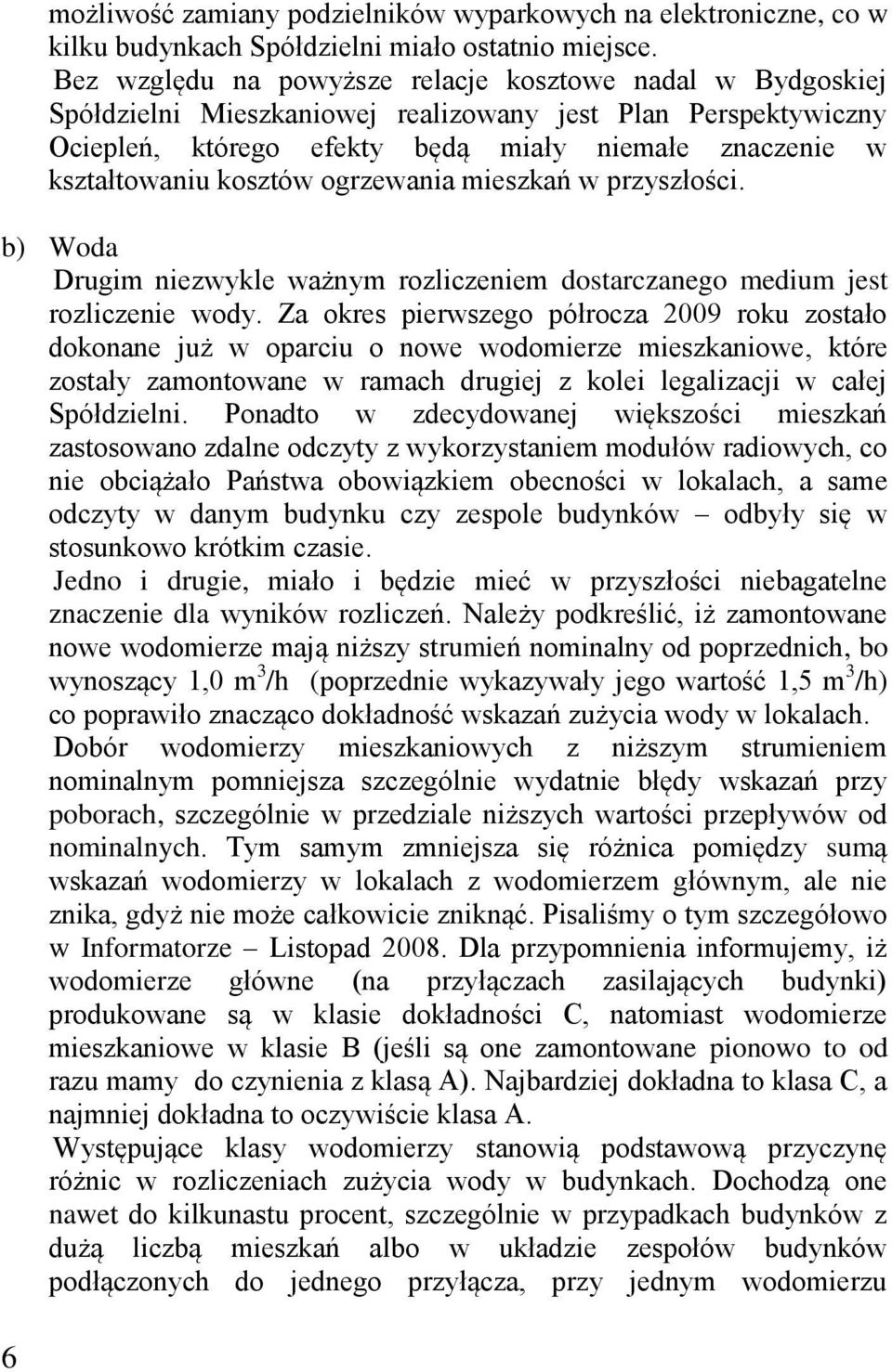 kosztów ogrzewania mieszkań w przyszłości. b) Woda Drugim niezwykle ważnym rozliczeniem dostarczanego medium jest rozliczenie wody.