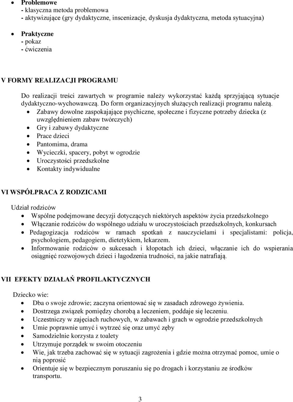 Zabawy dowolne zaspokajające psychiczne, społeczne i fizyczne potrzeby dziecka (z uwzględnieniem zabaw twórczych) Gry i zabawy dydaktyczne Prace dzieci Pantomima, drama Wycieczki, spacery, pobyt w