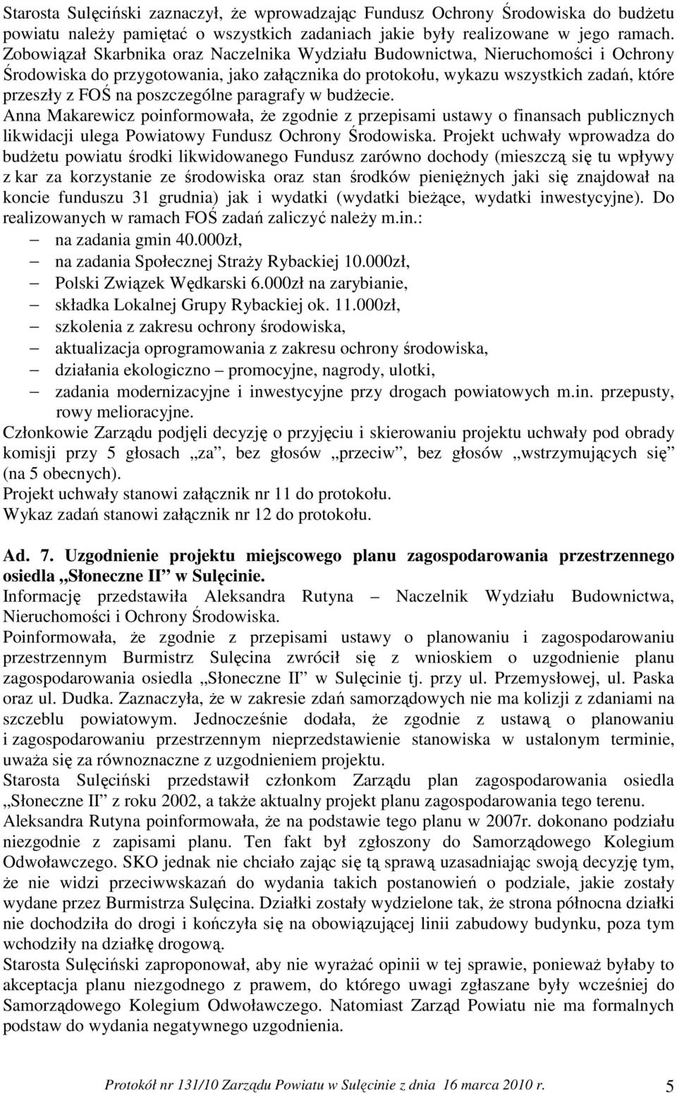 poszczególne paragrafy w budŝecie. Anna Makarewicz poinformowała, Ŝe zgodnie z przepisami ustawy o finansach publicznych likwidacji ulega Powiatowy Fundusz Ochrony Środowiska.