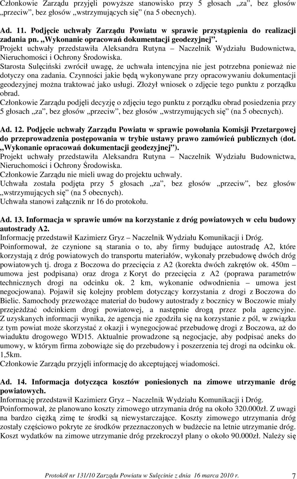 Projekt uchwały przedstawiła Aleksandra Rutyna Naczelnik Wydziału Budownictwa, Starosta Sulęciński zwrócił uwagę, Ŝe uchwała intencyjna nie jest potrzebna poniewaŝ nie dotyczy ona zadania.