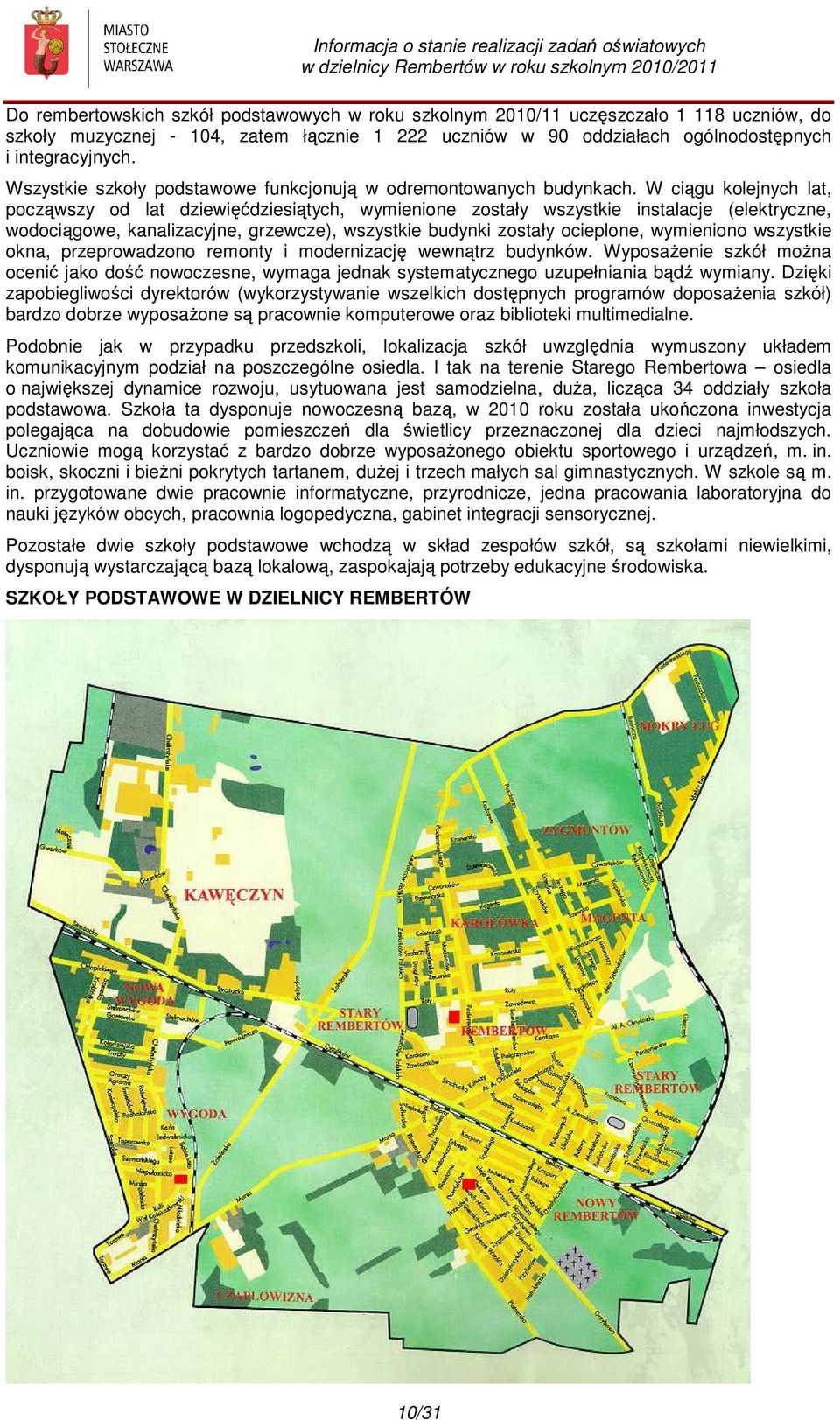 W ciągu kolejnych lat, począwszy od lat dziewięćdziesiątych, wymienione zostały wszystkie instalacje (elektryczne, wodociągowe, kanalizacyjne, grzewcze), wszystkie budynki zostały ocieplone,