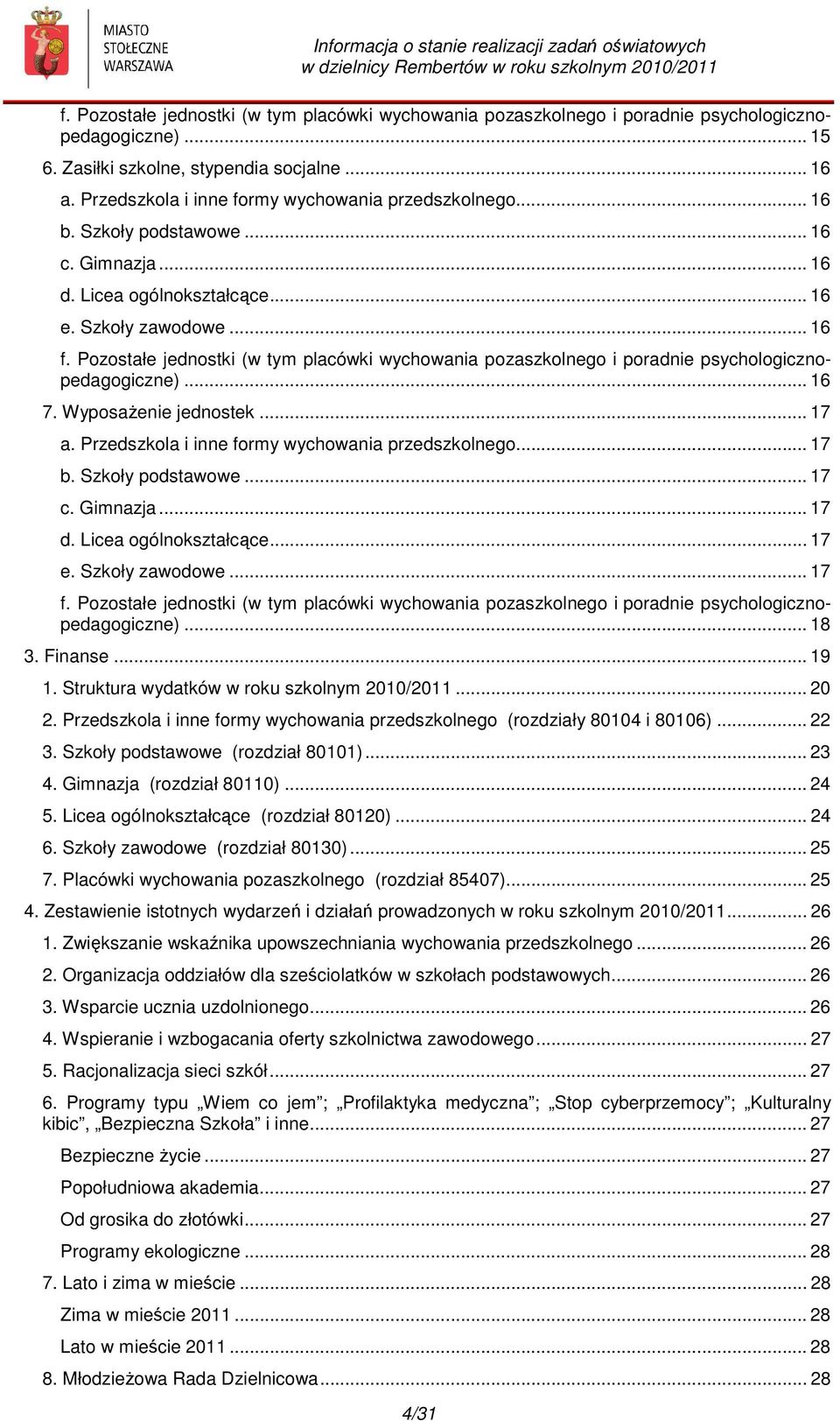 Pozostałe jednostki (w tym placówki wychowania pozaszkolnego i poradnie psychologicznopedagogiczne)... 16 7. Wyposażenie jednostek... 17 a. Przedszkola i inne formy wychowania przedszkolnego... 17 b.