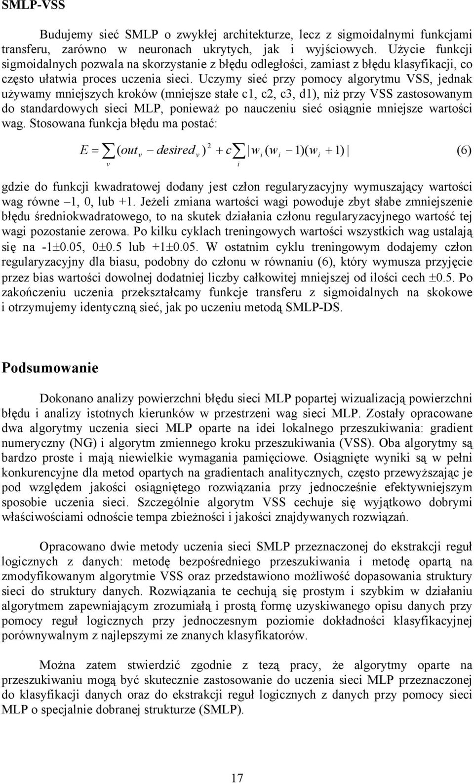 Uczymy sieć przy pomocy algorytmu VSS, jednak używamy mniejszych kroków (mniejsze stałe c1, c2, c3, d1), niż przy VSS zastosowanym do standardowych sieci MLP, ponieważ po nauczeniu sieć osiągnie