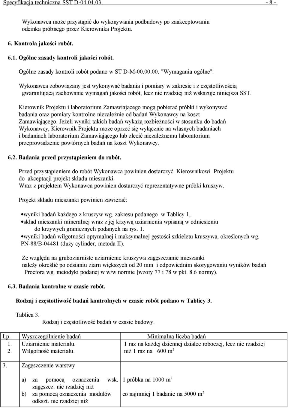 Wykonawca zobowiązany jest wykonywać badania i pomiary w zakresie i z częstotliwością gwarantującą zachowanie wymagań jakości robót, lecz nie rzadziej niż wskazuje niniejsza SST.