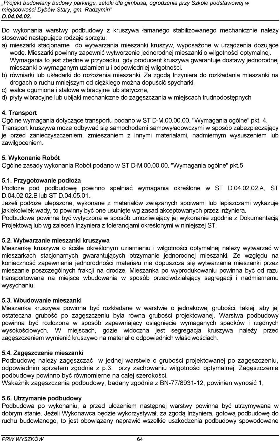 Wymagania to jest zbędne w przypadku, gdy producent kruszywa gwarantuje dostawy jednorodnej mieszanki o wymaganym uziarnieniu i odpowiedniej wilgotności.