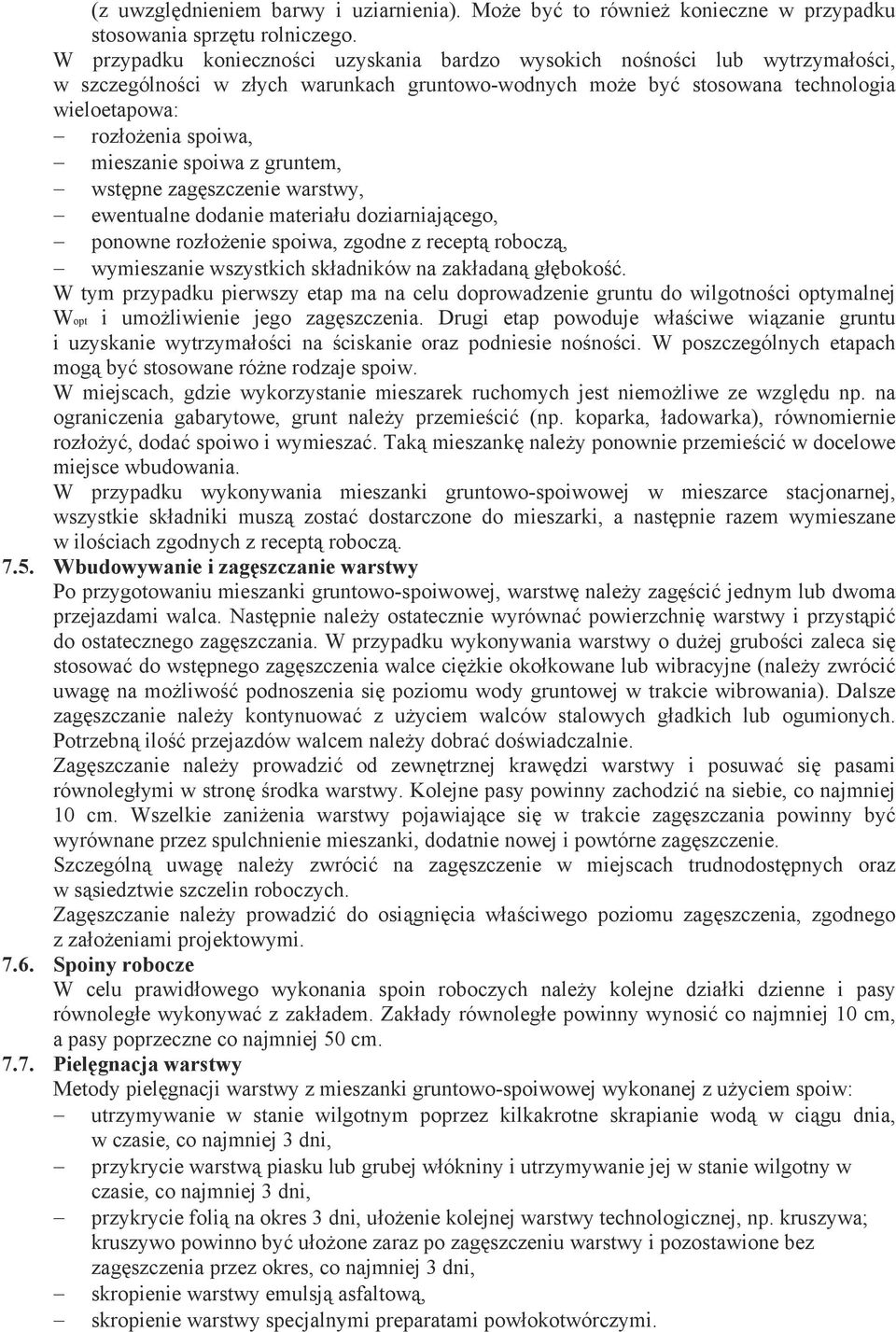 mieszanie spoiwa z gruntem, wstępne zagęszczenie warstwy, ewentualne dodanie materiału doziarniającego, ponowne rozłożenie spoiwa, zgodne z receptą roboczą, wymieszanie wszystkich składników na