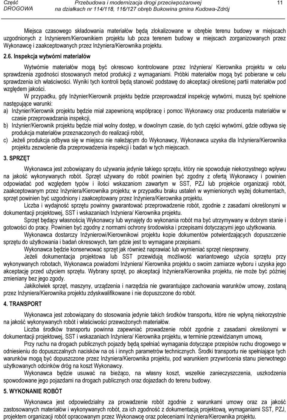 Inspekcja wytwórni materiałów Wytwórnie materiałów mogą być okresowo kontrolowane przez Inżyniera/ Kierownika projektu w celu sprawdzenia zgodności stosowanych metod produkcji z wymaganiami.