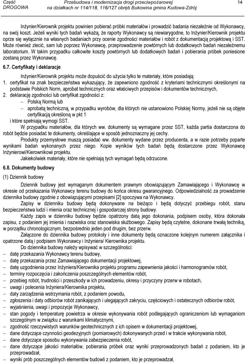 dokumentacją projektową i SST. Może również zlecić, sam lub poprzez Wykonawcę, przeprowadzenie powtórnych lub dodatkowych badań niezależnemu laboratorium.