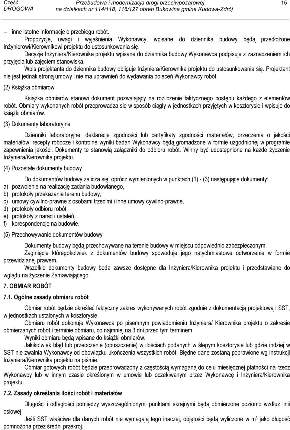 Wpis projektanta do dziennika budowy obliguje Inżyniera/Kierownika projektu do ustosunkowania się. Projektant nie jest jednak stroną umowy i nie ma uprawnień do wydawania poleceń Wykonawcy robót.