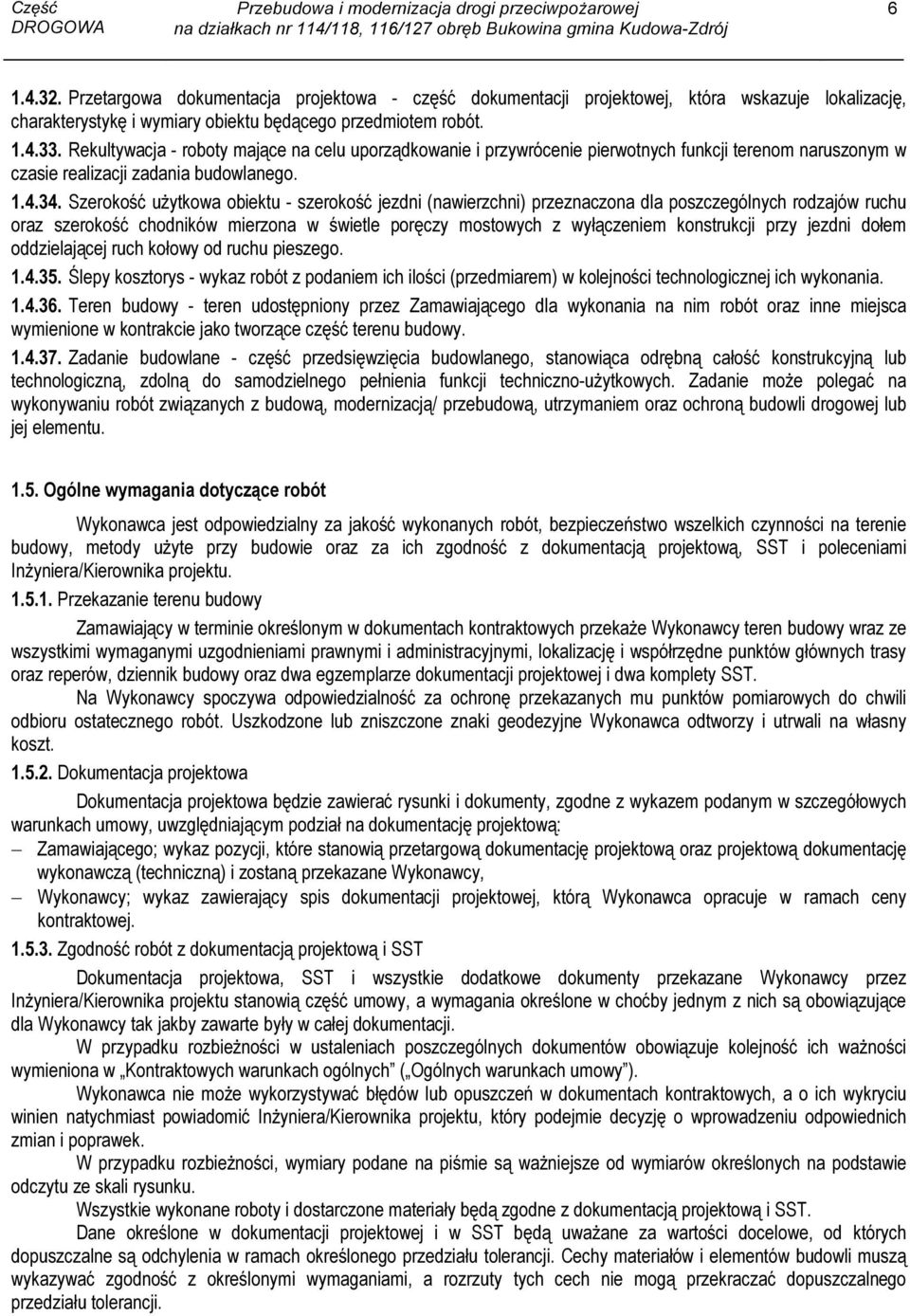 Szerokość użytkowa obiektu - szerokość jezdni (nawierzchni) przeznaczona dla poszczególnych rodzajów ruchu oraz szerokość chodników mierzona w świetle poręczy mostowych z wyłączeniem konstrukcji przy