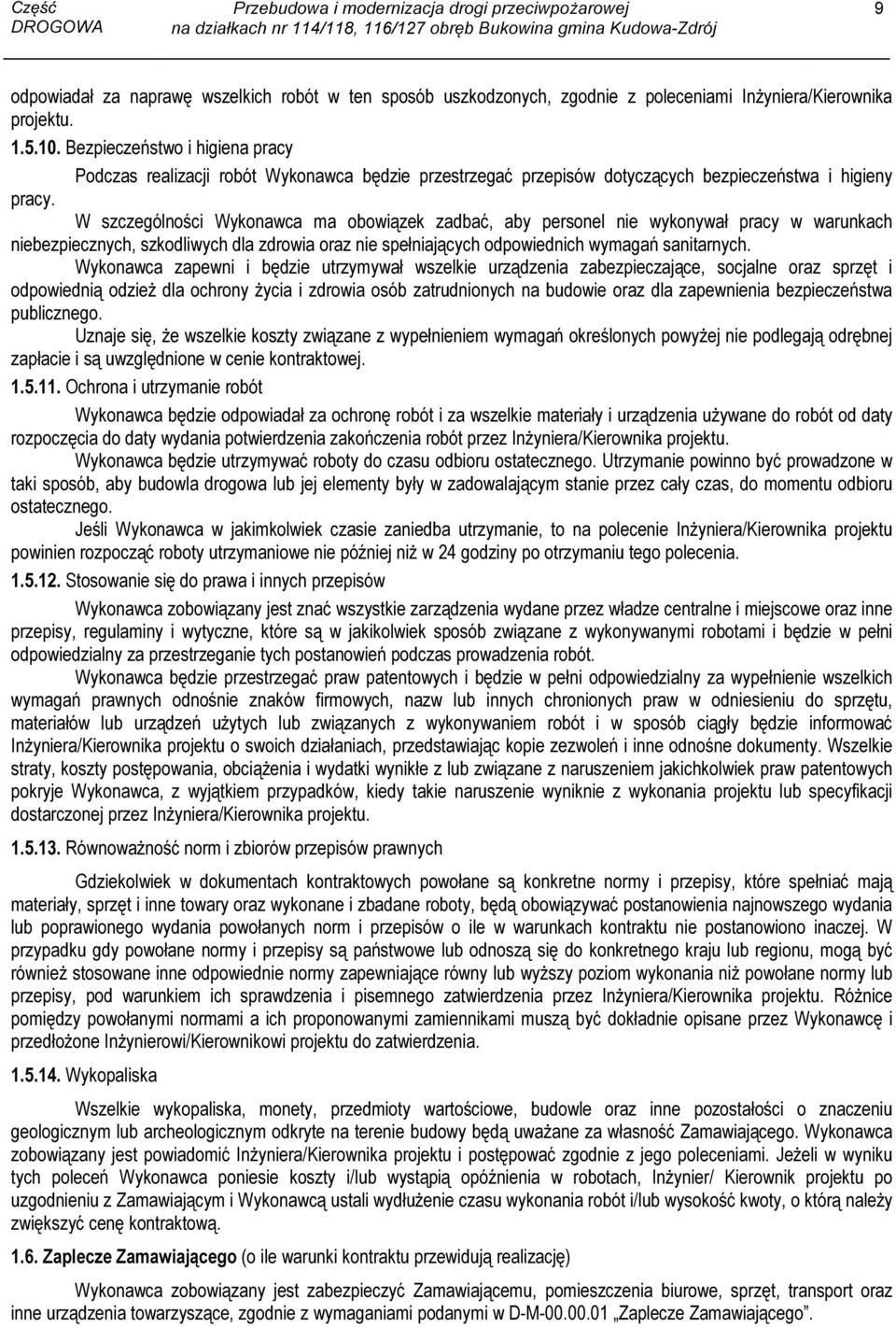 W szczególności Wykonawca ma obowiązek zadbać, aby personel nie wykonywał pracy w warunkach niebezpiecznych, szkodliwych dla zdrowia oraz nie spełniających odpowiednich wymagań sanitarnych.