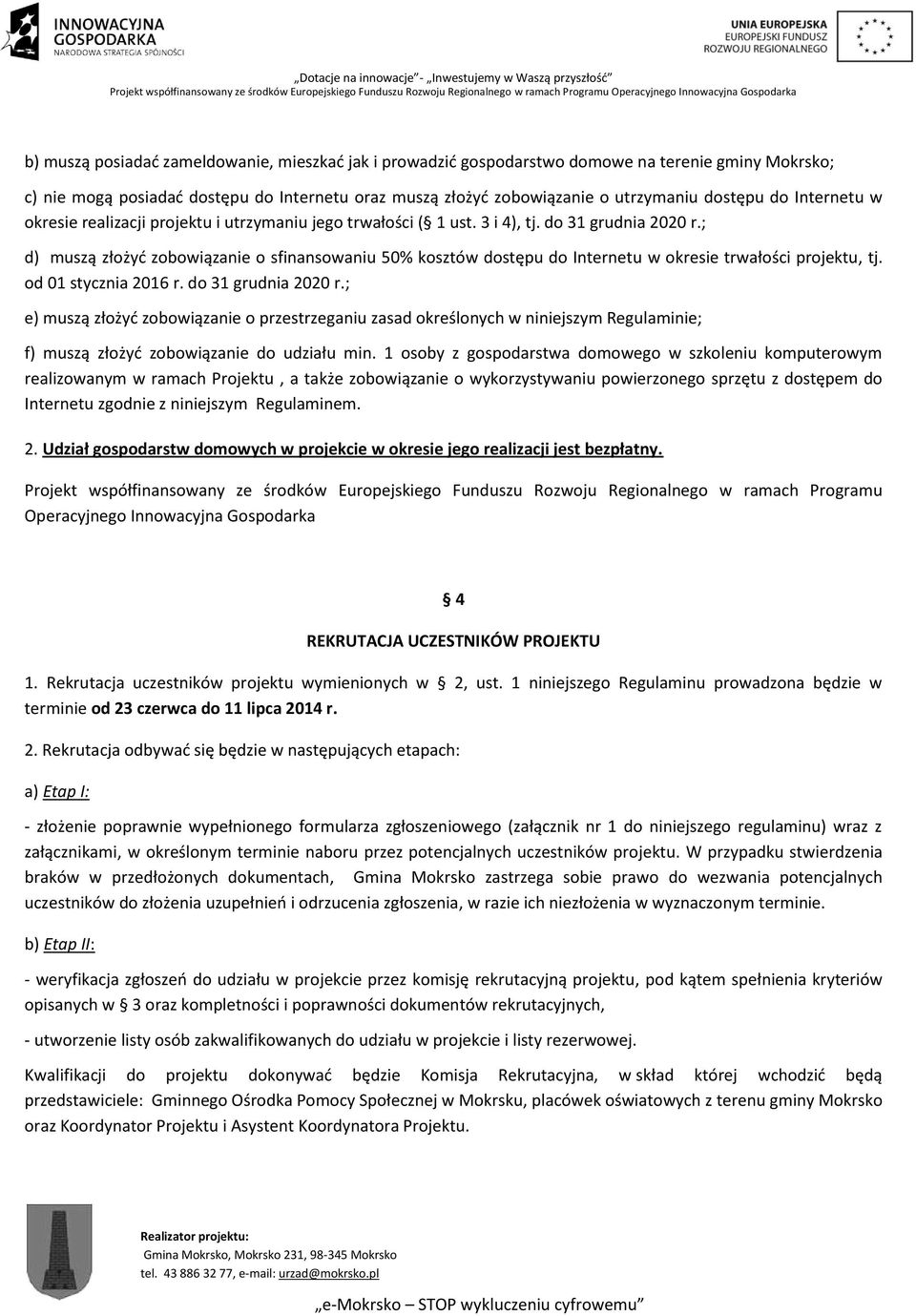 ; d) muszą złożyć zobowiązanie o sfinansowaniu 50% kosztów dostępu do Internetu w okresie trwałości projektu, tj. od 01 stycznia 2016 r. do 31 grudnia 2020 r.